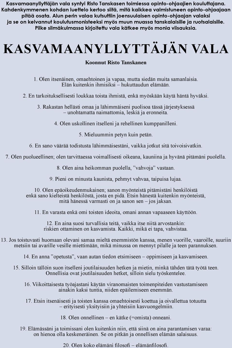 Pilke silmäkulmassa kirjoitettu vala kätkee myös monia viisauksia. Kasvamaanyllyttäjän vala Koonnut Risto Tanskanen 1. Olen itsenäinen, omaehtoinen ja vapaa, mutta siedän muita samanlaisia.