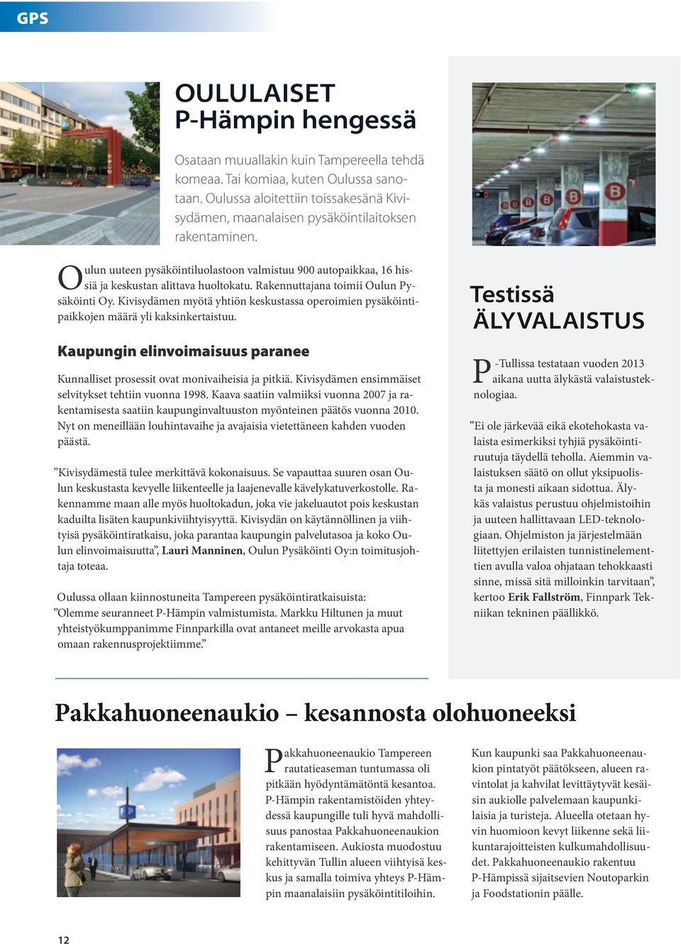 Rakennuttajana toimii Oulun Pysäköinti Oy. Kivisydämen myötä yhtiön keskustassa operoimien pysäköintipaikkojen määrä yli kaksinkertaistuu.