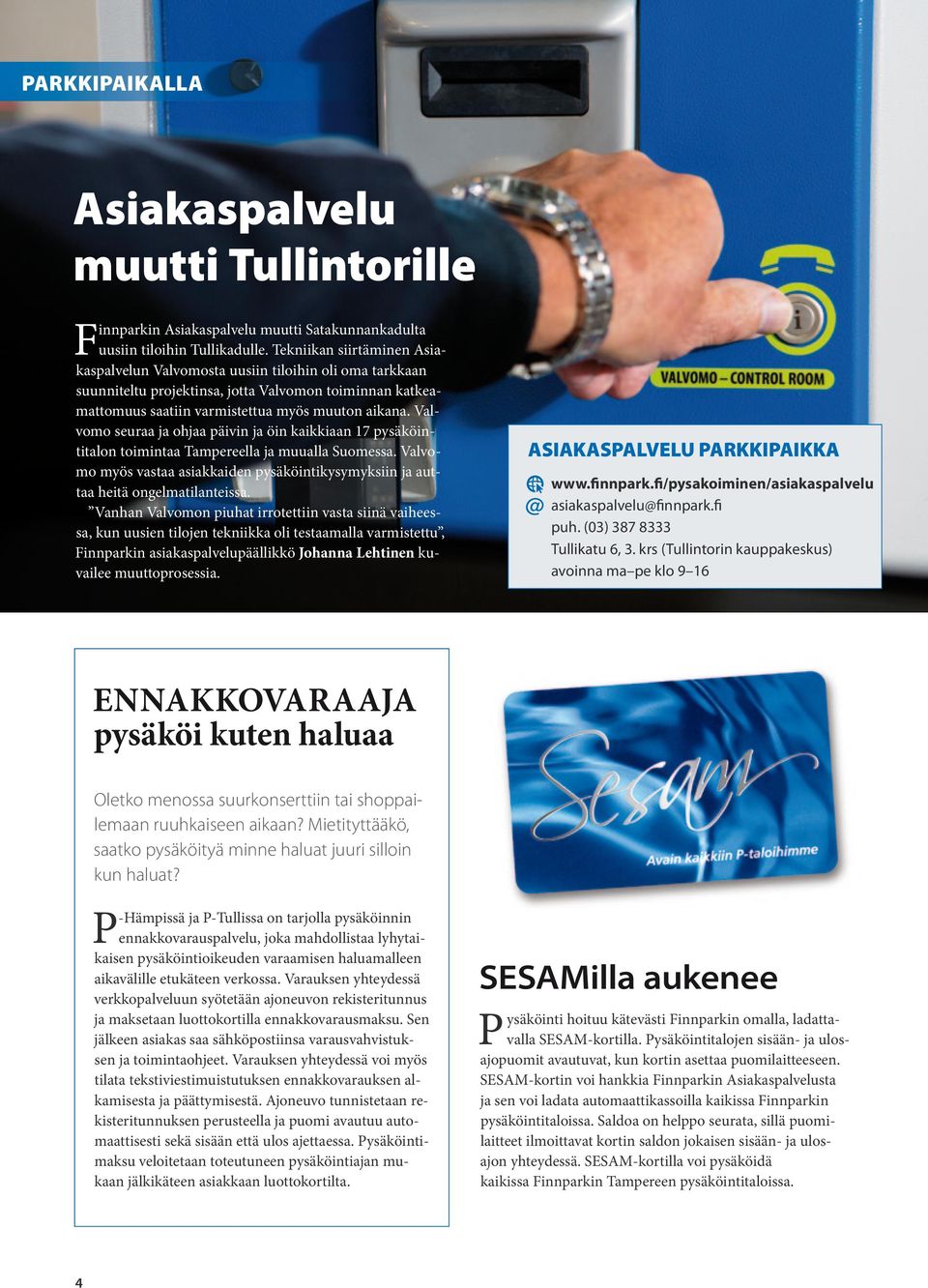 Valvomo seuraa ja ohjaa päivin ja öin kaikkiaan 17 pysäköintitalon toimintaa Tampereella ja muualla Suomessa. Valvomo myös vastaa asiakkaiden pysäköintikysymyksiin ja auttaa heitä ongelmatilanteissa.