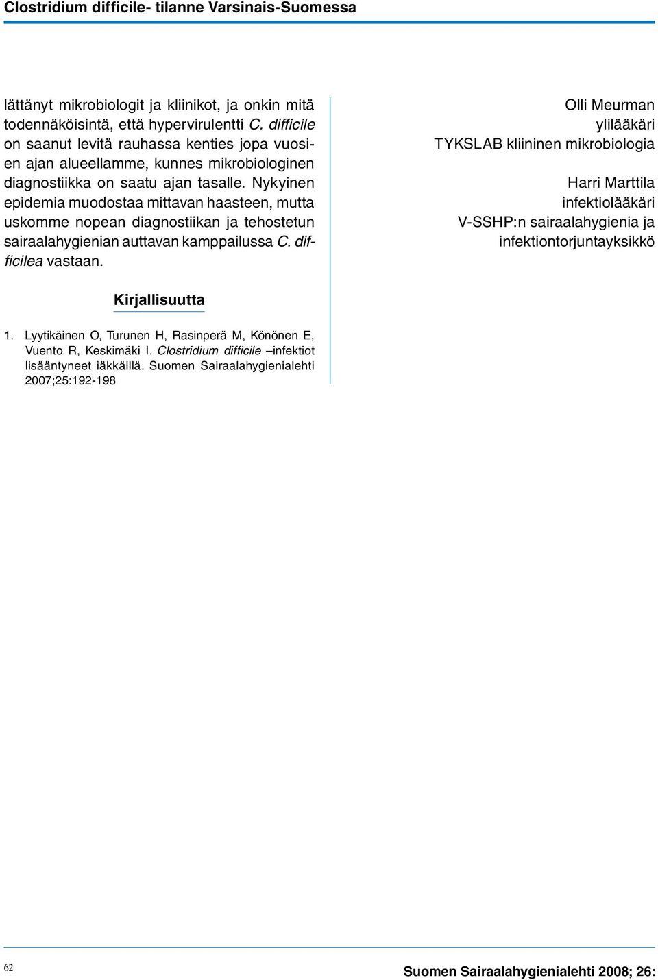 Nykyinen epidemia muodostaa mittavan haasteen, mutta uskomme nopean diagnostiikan ja tehostetun sairaalahygienian auttavan kamppailussa C. difficilea vastaan.