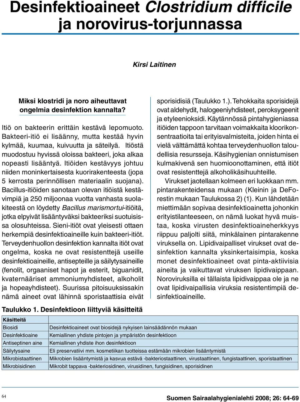 Itiöiden kestävyys johtuu niiden moninkertaisesta kuorirakenteesta (jopa 5 kerrosta perinnöllisen materiaalin suojana).