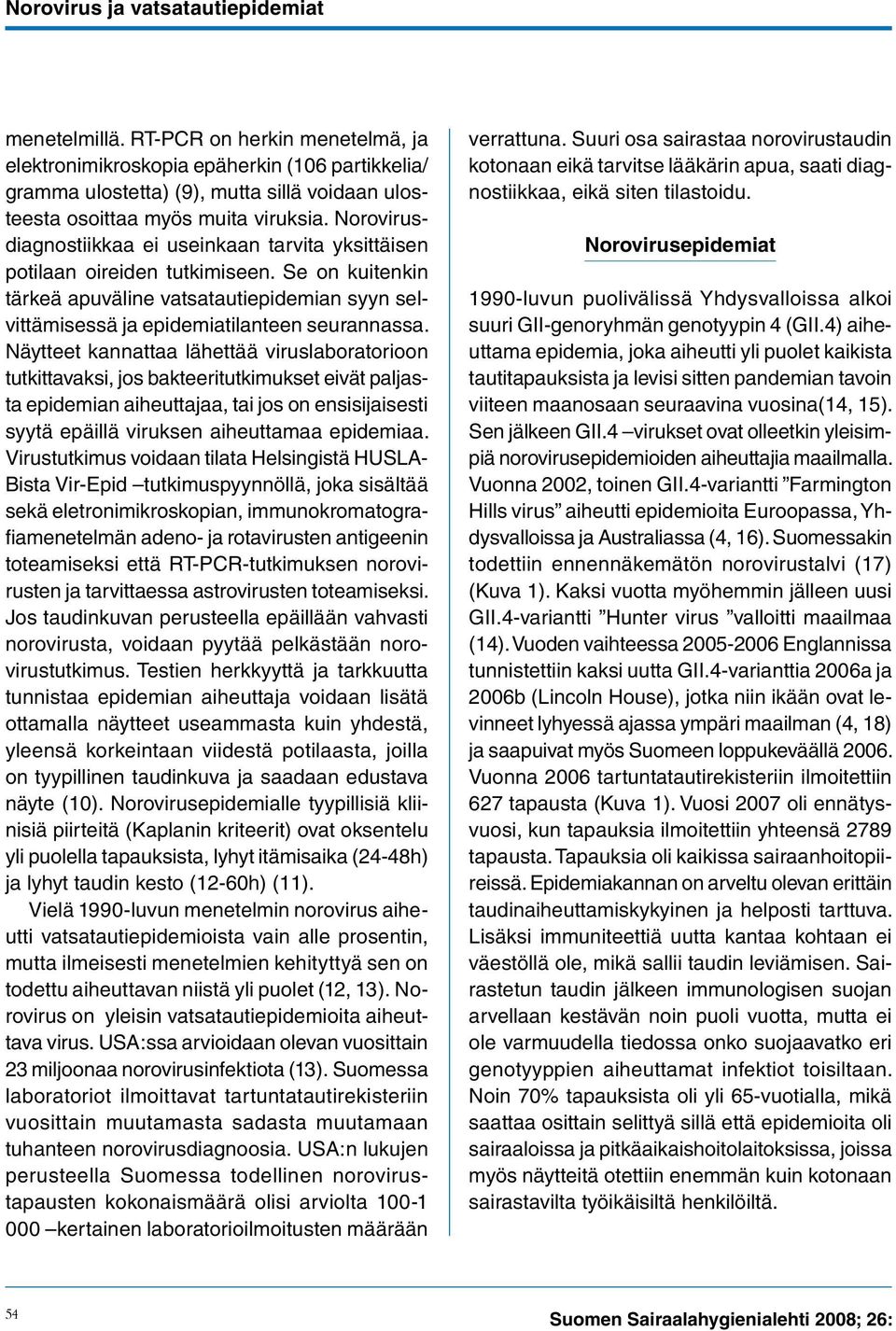 Norovirusdiagnostiikkaa ei useinkaan tarvita yksittäisen potilaan oireiden tutkimiseen. Se on kuitenkin tärkeä apuväline vatsatautiepidemian syyn selvittämisessä ja epidemiatilanteen seurannassa.