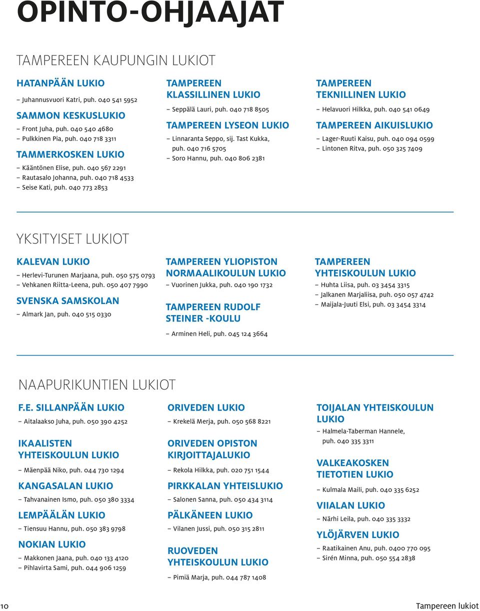 040 718 8505 TAMPEREEN LYSEON LUKIO Linnaranta Seppo, sij. Tast Kukka, puh. 040 716 5705 Soro Hannu, puh. 040 806 2381 TAMPEREEN TEKNILLINEN LUKIO Helavuori Hilkka, puh.