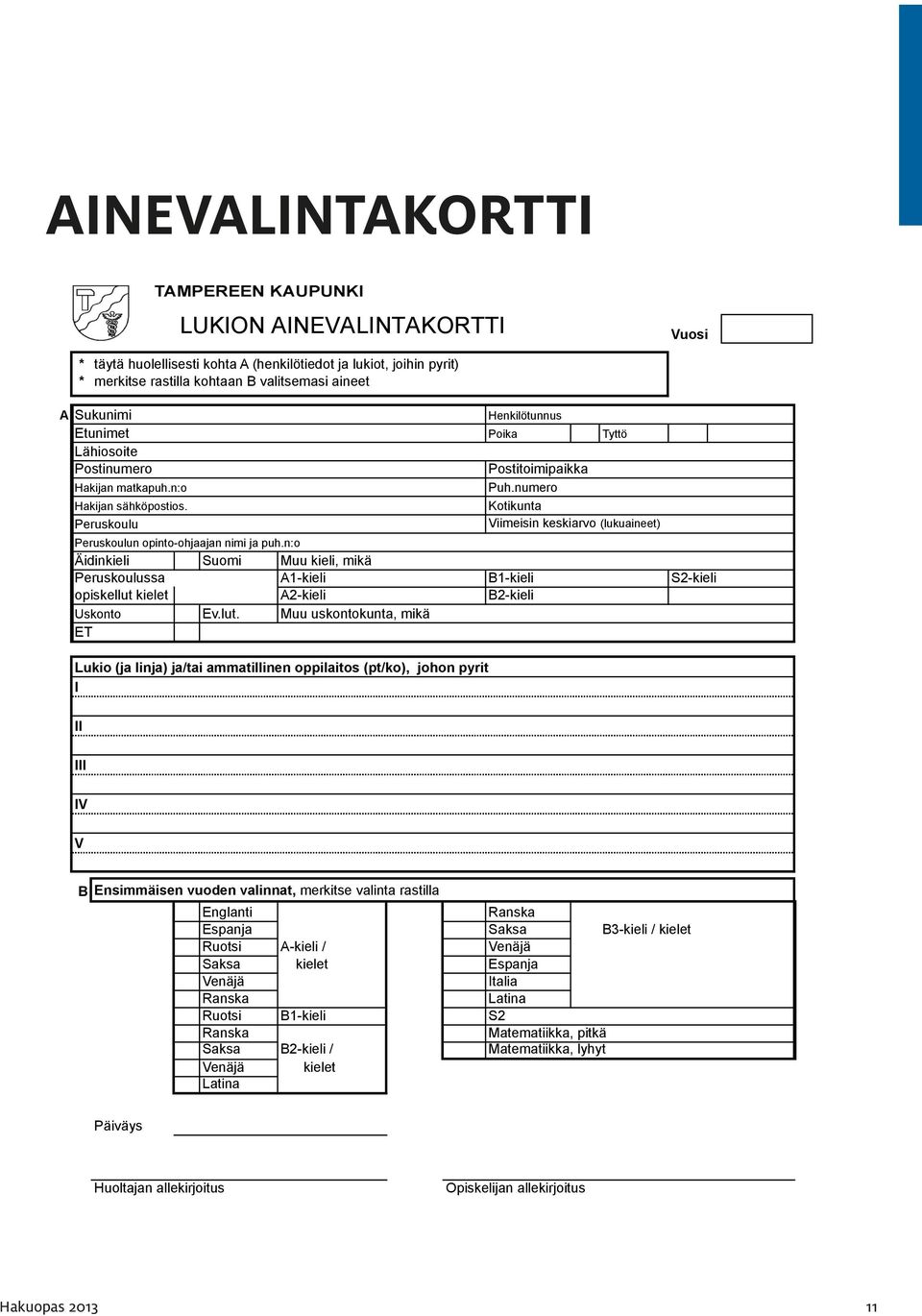 Kotikunta Peruskoulu Viimeisin keskiarvo (lukuaineet) Peruskoulun opinto-ohjaajan nimi ja puh.