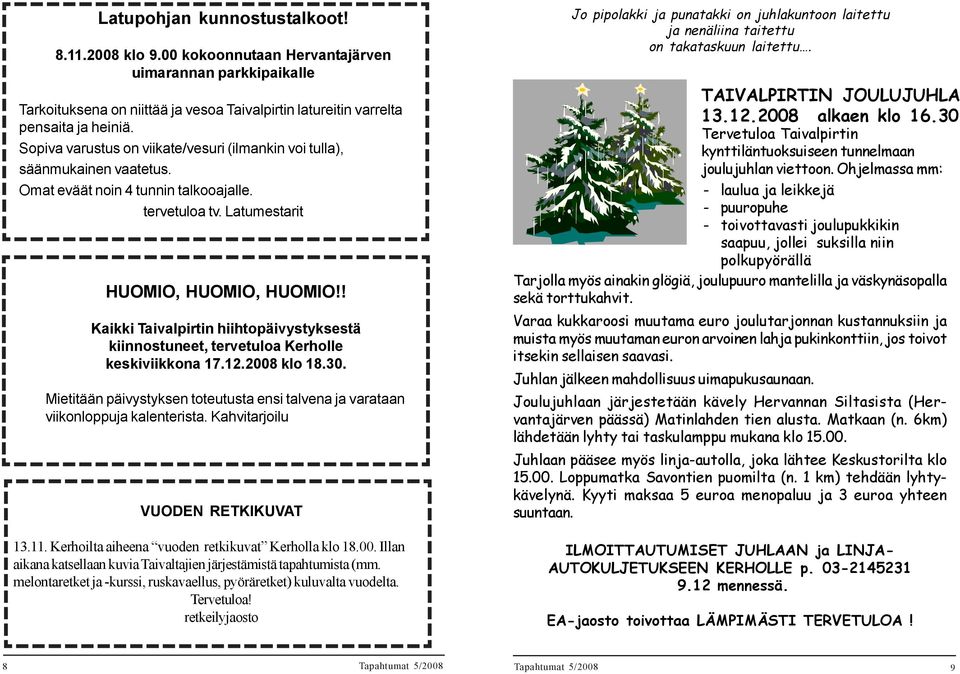 ! Kaikki Taivalpirtin hiihtopäivystyksestä kiinnostuneet, tervetuloa Kerholle keskiviikkona 17.12.2008 klo 18.30. Mietitään päivystyksen toteutusta ensi talvena ja varataan viikonloppuja kalenterista.