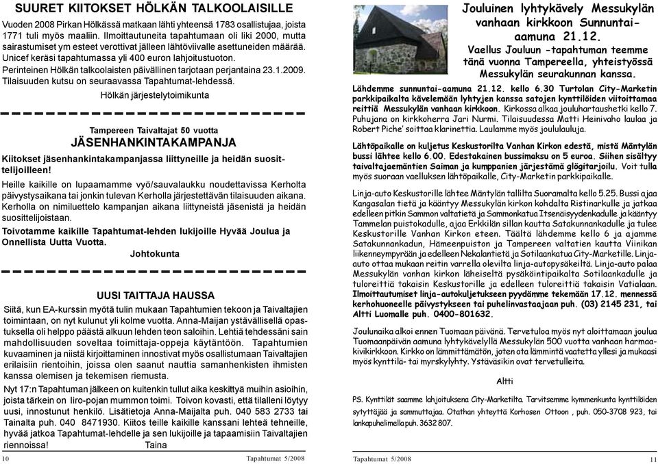 Perinteinen Hölkän talkoolaisten päivällinen tarjotaan perjantaina 23.1.2009. Tilaisuuden kutsu on seuraavassa Tapahtumat-lehdessä.