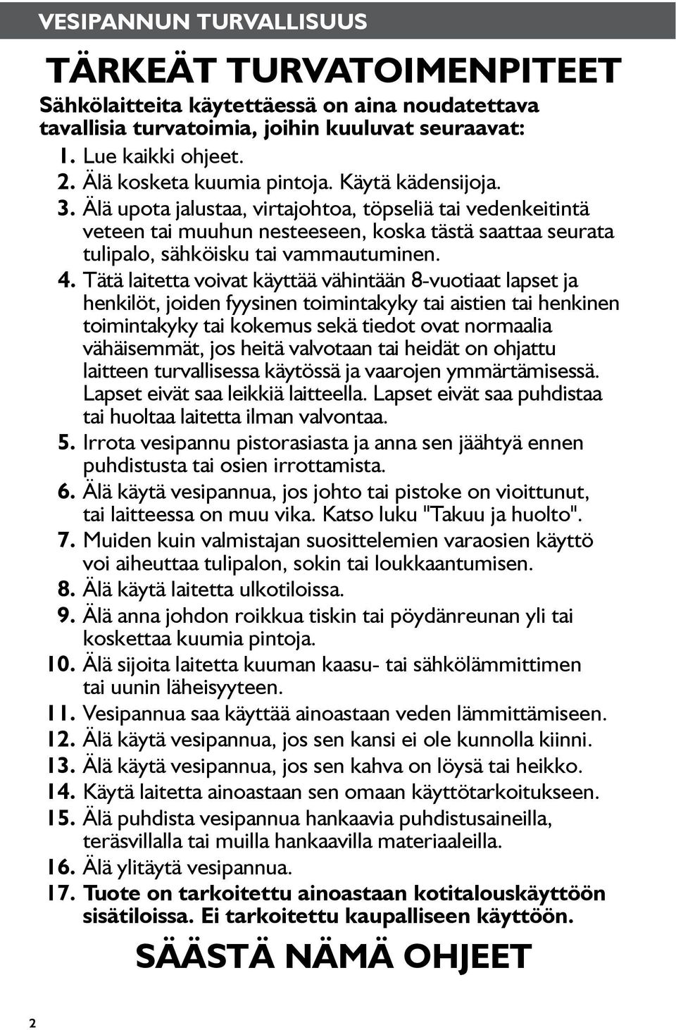 Tätä laitetta voivat käyttää vähintään 8-vuotiaat lapset ja henkilöt, joiden fyysinen toimintakyky tai aistien tai henkinen toimintakyky tai kokemus sekä tiedot ovat normaalia vähäisemmät, jos heitä