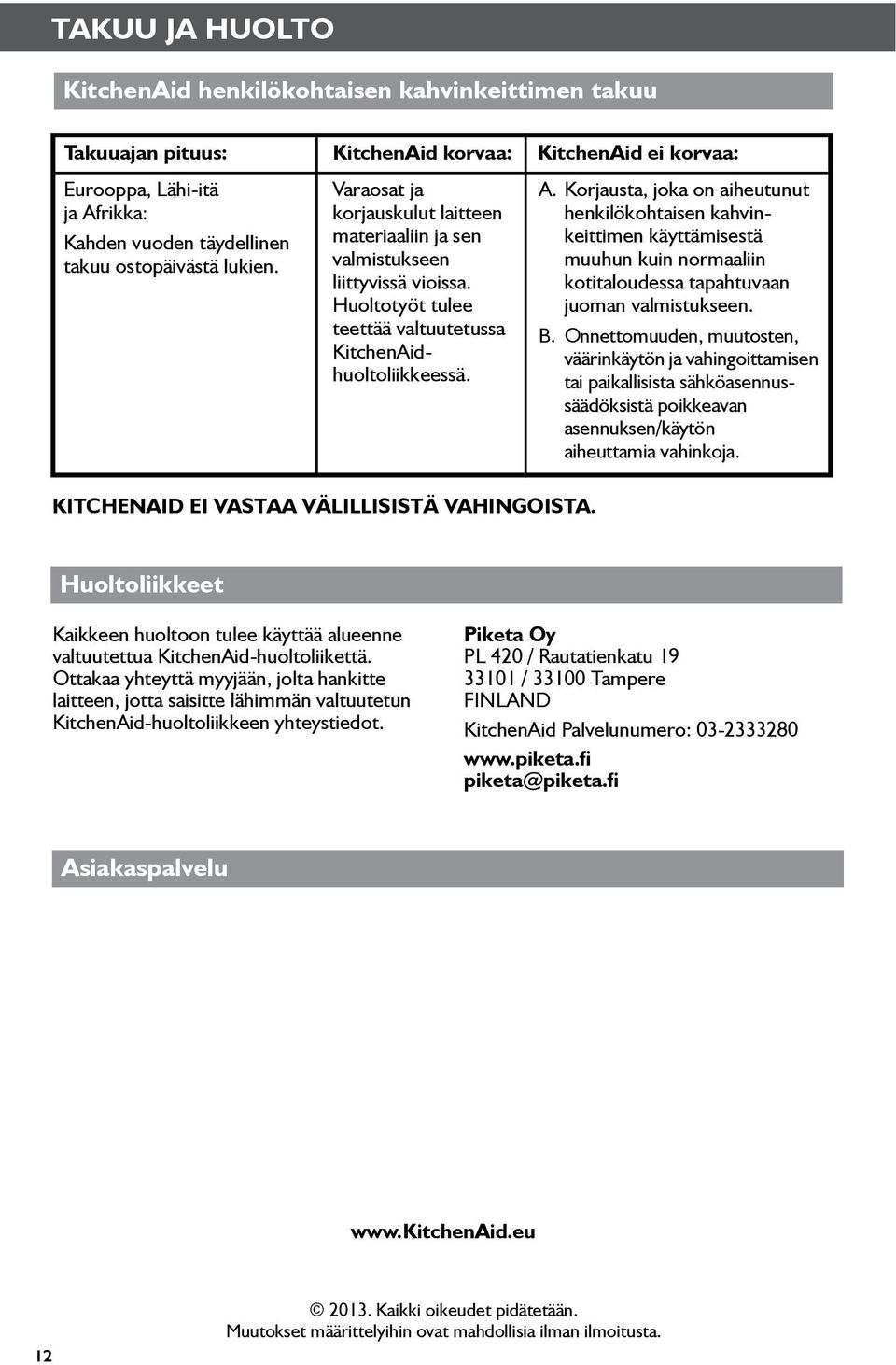 KITCHENAID EI VASTAA VÄLILLISISTÄ VAHINGOISTA. A. Korjausta, joka on aiheutunut henkilökohtaisen kahvinkeittimen käyttämisestä muuhun kuin normaaliin kotitaloudessa tapahtuvaan juoman valmistukseen.