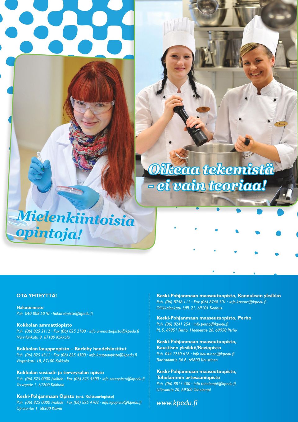 fi Vingenkatu 18, 67100 Kokkola Kokkolan sosiaali- ja terveysalan opisto Puh. (06) 825 0000 /vaihde Fax (06) 825 4200 info.soteopisto@kpedu.fi Terveystie 1, 67200 Kokkola Keski-Pohjanmaan Opisto (ent.