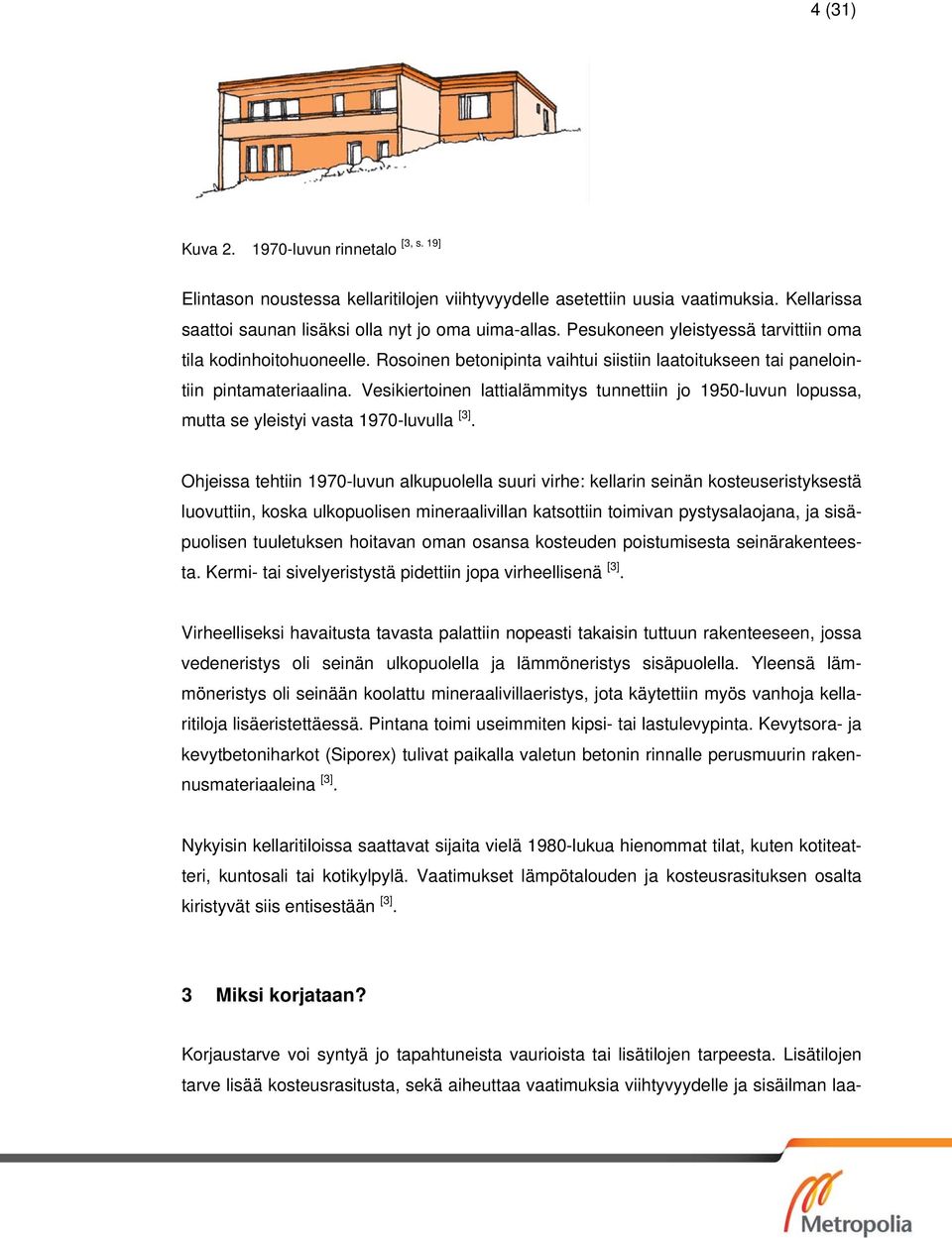 Vesikiertoinen lattialämmitys tunnettiin jo 1950-luvun lopussa, mutta se yleistyi vasta 1970-luvulla [3].