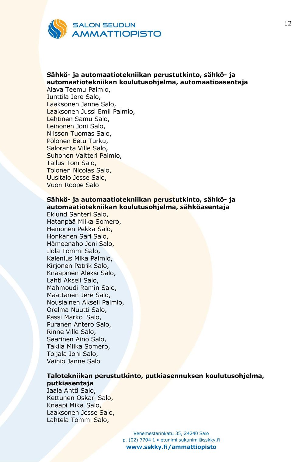 Vuori Roope Salo Sähkö- ja automaatiotekniikan perustutkinto, sähkö- ja automaatiotekniikan koulutusohjelma, sähköasentaja Eklund Santeri Salo, Hatanpää Miika Somero, Heinonen Pekka Salo, Honkanen