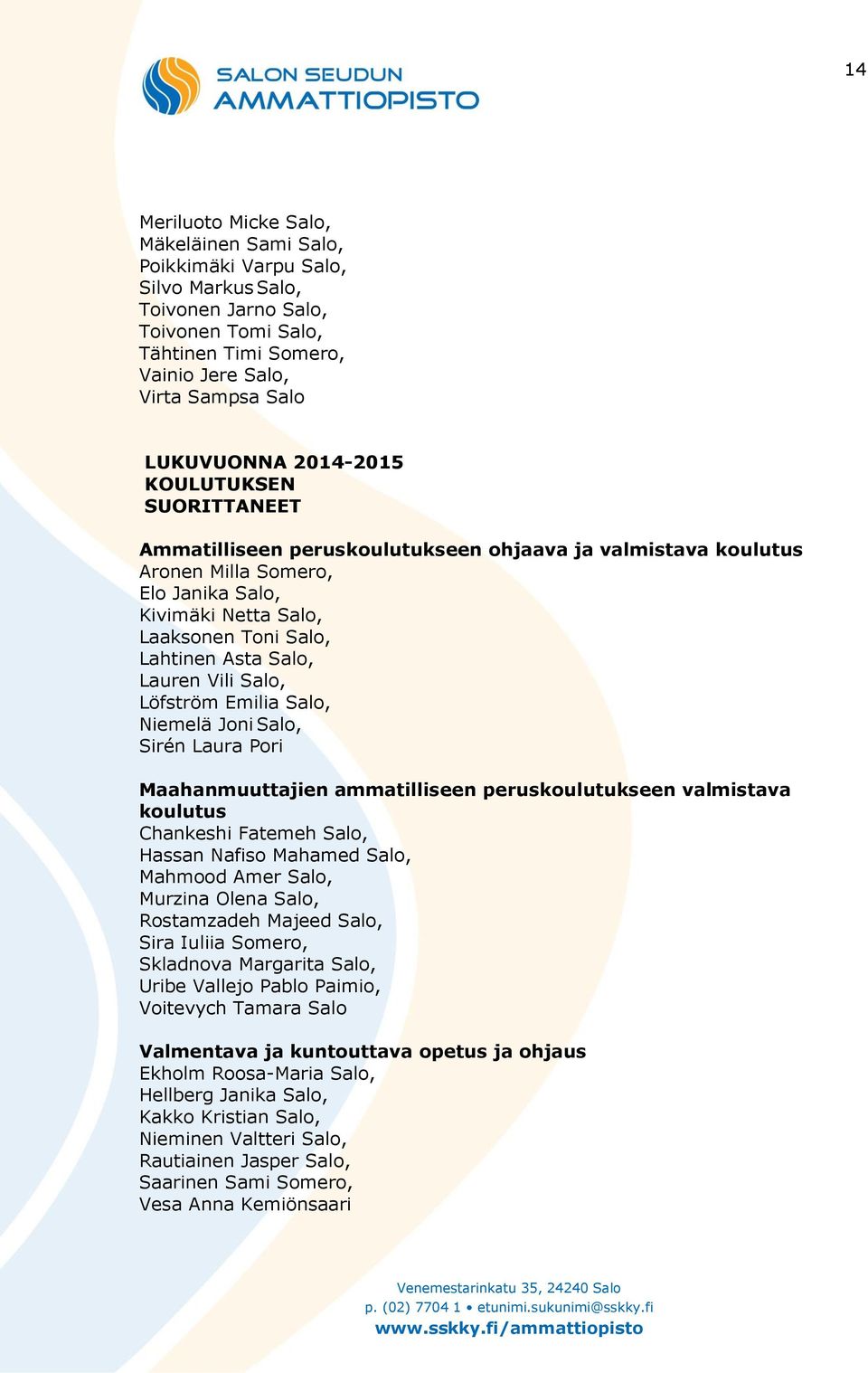 Lauren Vili Salo, Löfström Emilia Salo, Niemelä Joni Salo, Sirén Laura Pori Maahanmuuttajien ammatilliseen peruskoulutukseen valmistava koulutus Chankeshi Fatemeh Salo, Hassan Nafiso Mahamed Salo,