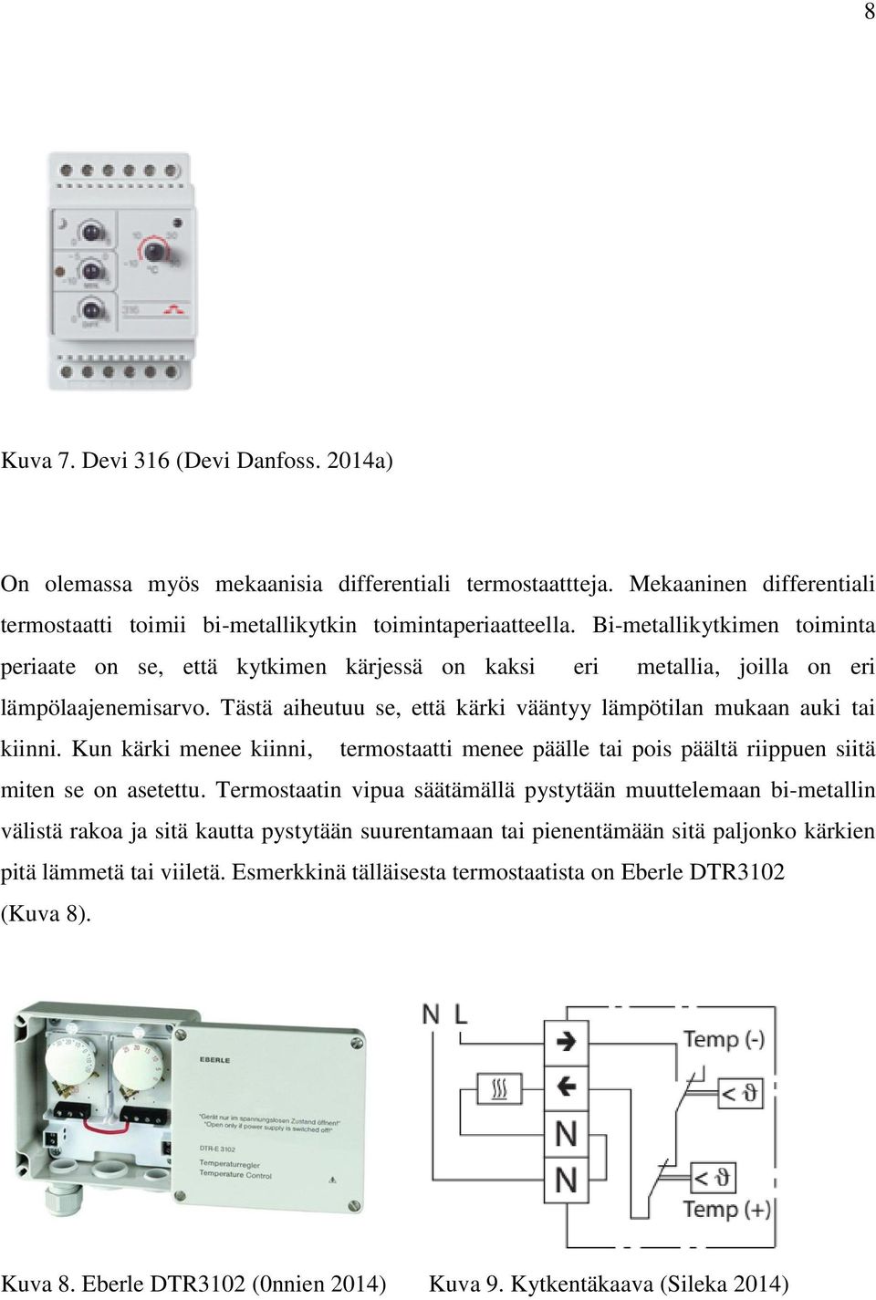 Kun kärki menee kiinni, termostaatti menee päälle tai pois päältä riippuen siitä miten se on asetettu.