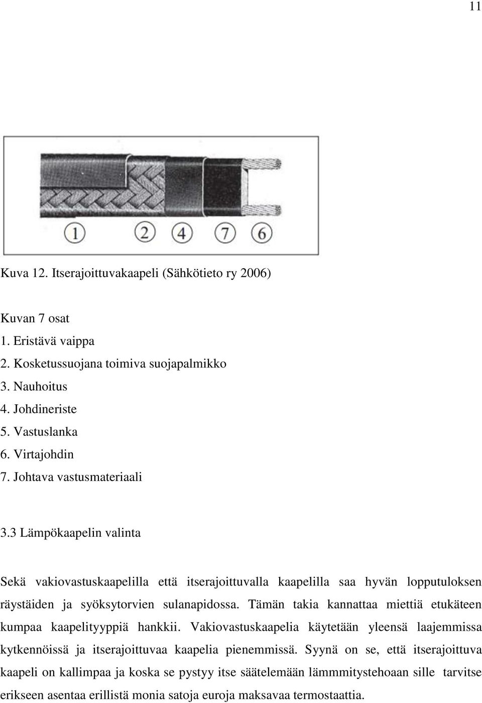 3 Lämpökaapelin valinta Sekä vakiovastuskaapelilla että itserajoittuvalla kaapelilla saa hyvän lopputuloksen räystäiden ja syöksytorvien sulanapidossa.