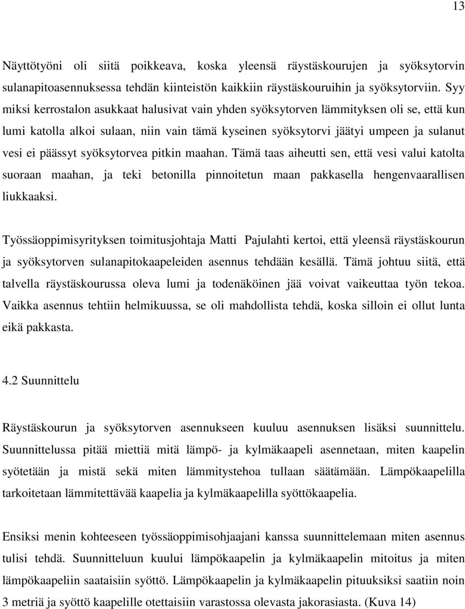 syöksytorvea pitkin maahan. Tämä taas aiheutti sen, että vesi valui katolta suoraan maahan, ja teki betonilla pinnoitetun maan pakkasella hengenvaarallisen liukkaaksi.