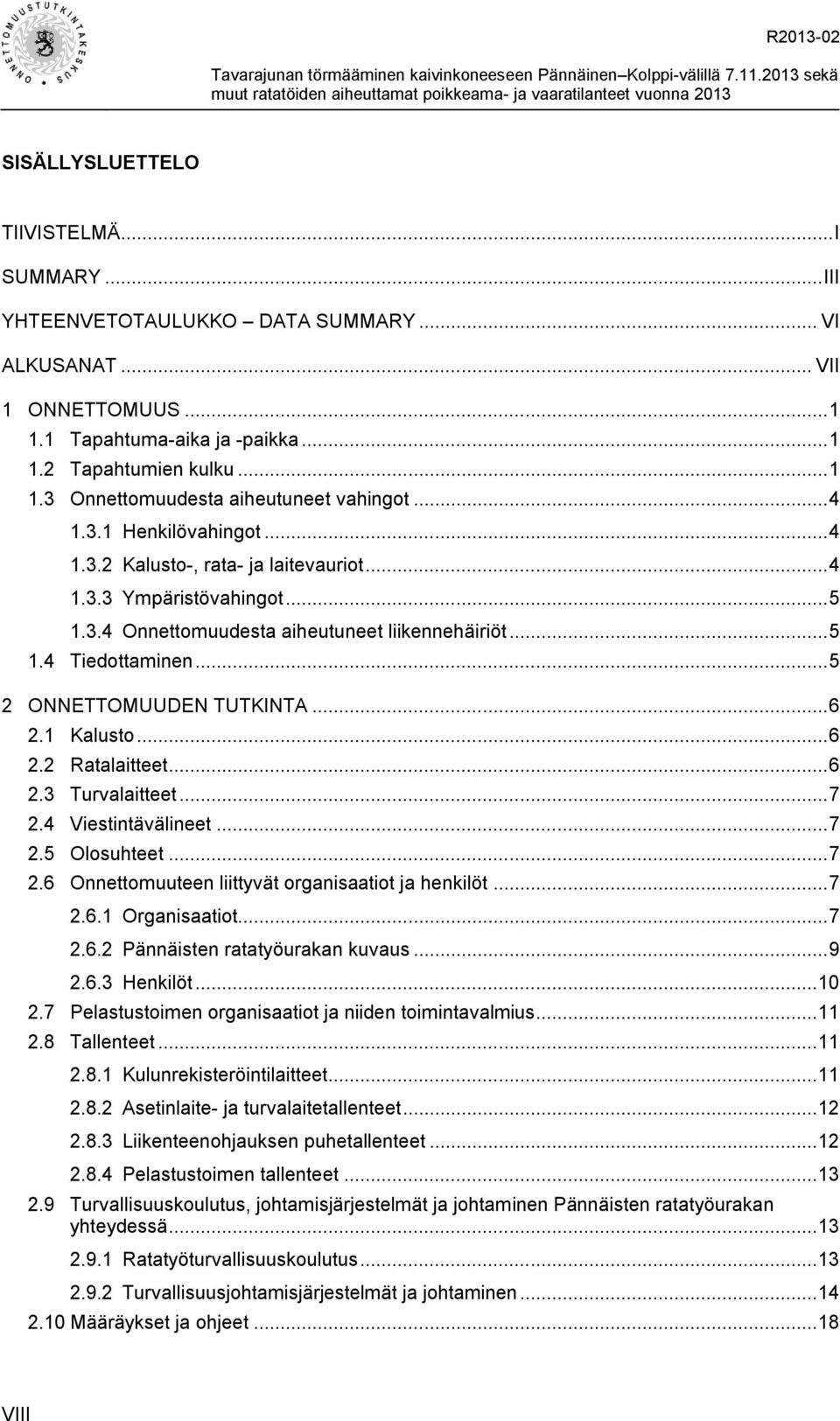 .. 4 1.3.2 Kalusto-, rata- ja laitevauriot... 4 1.3.3 Ympäristövahingot... 5 1.3.4 Onnettomuudesta aiheutuneet liikennehäiriöt... 5 1.4 Tiedottaminen... 5 2 ONNETTOMUUDEN TUTKINTA... 6 2.1 Kalusto.