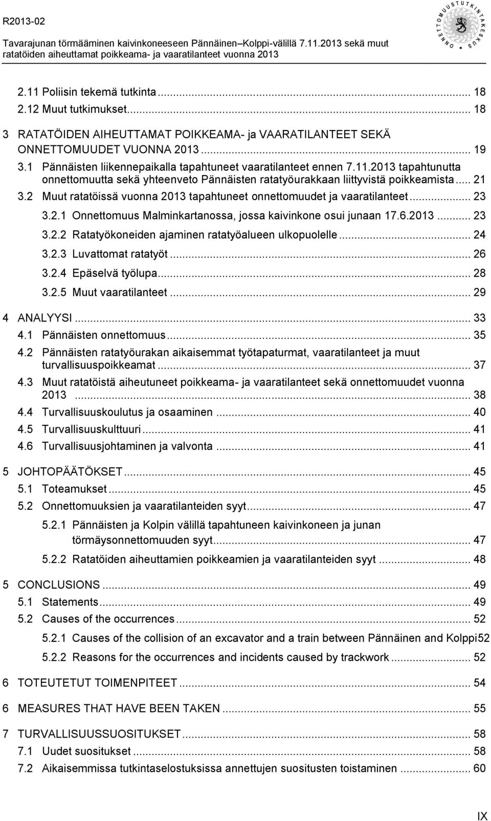 2013 tapahtunutta onnettomuutta sekä yhteenveto Pännäisten ratatyöurakkaan liittyvistä poikkeamista... 21 3.2 Muut ratatöissä vuonna 2013 tapahtuneet onnettomuudet ja vaaratilanteet... 23 3.2.1 Onnettomuus Malminkartanossa, jossa kaivinkone osui junaan 17.