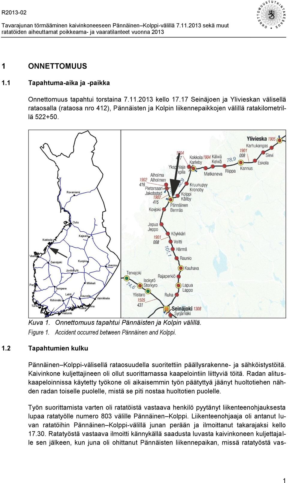 17 Seinäjoen ja Ylivieskan välisellä rataosalla (rataosa nro 412), Pännäisten ja Kolpin liikennepaikkojen välillä ratakilometrillä 522+50. Kuva 1. Onnettomuus tapahtui Pännäisten ja Kolpin välillä.