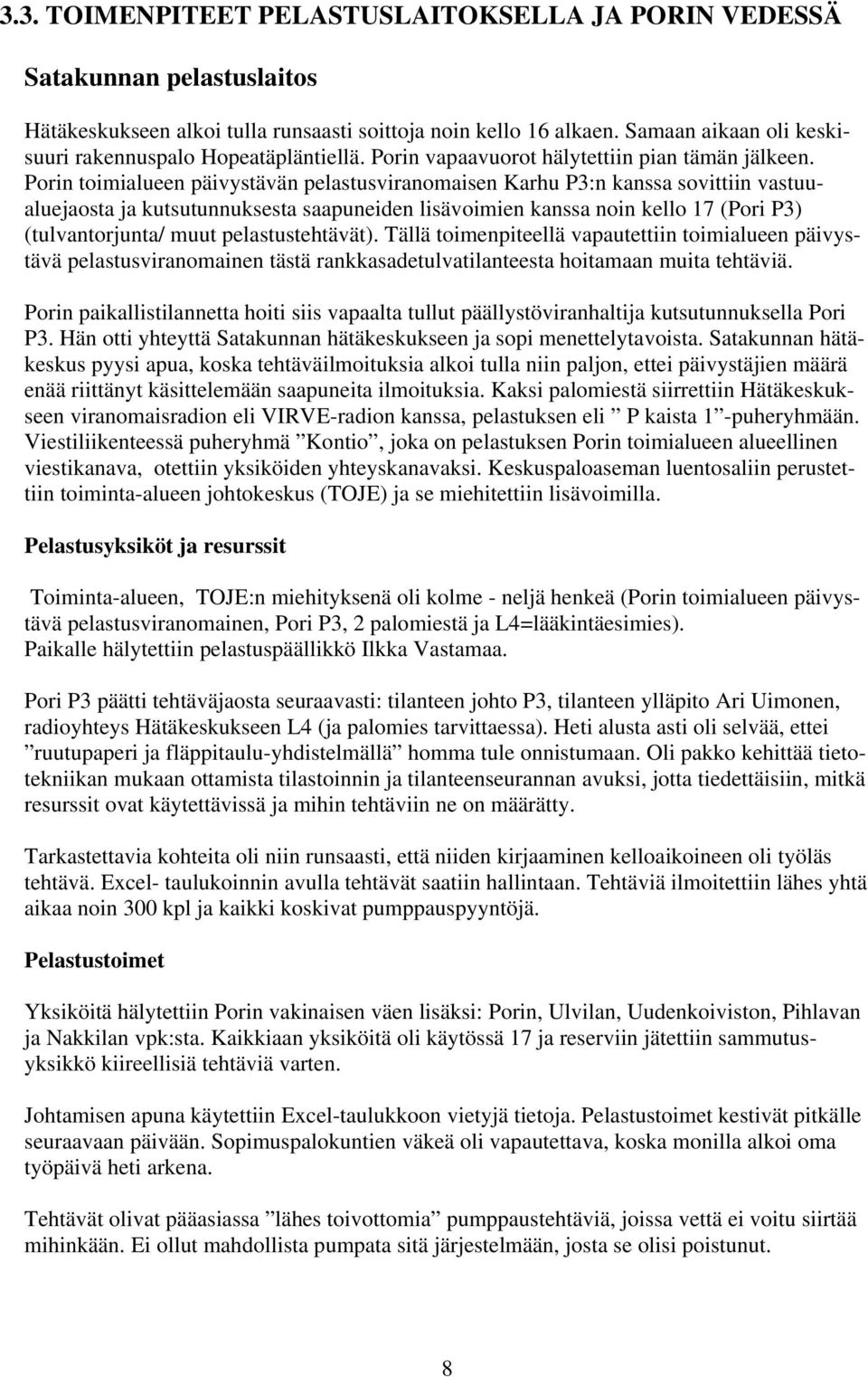 Porin toimialueen päivystävän pelastusviranomaisen Karhu P3:n kanssa sovittiin vastuualuejaosta ja kutsutunnuksesta saapuneiden lisävoimien kanssa noin kello 17 (Pori P3) (tulvantorjunta/ muut