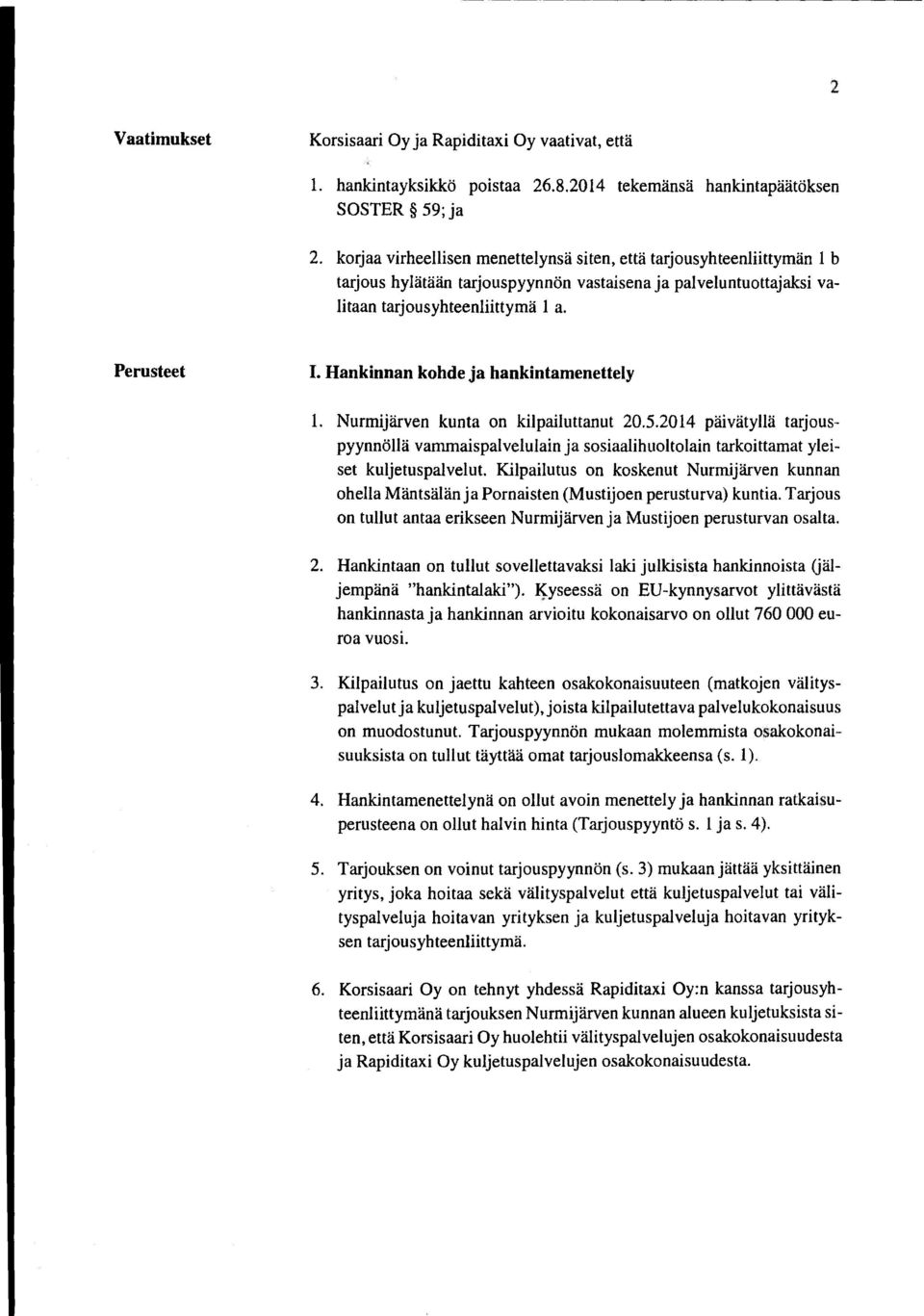 Hankinnan kohde ja hankintamenettely 1. Nurmijärven kunta on kilpailuttanut 20.5.2014 päivätyllä tarjouspyynnöllä vammaispalvelulain ja sosiaalihuoltolain tarkoittamat yleiset kuljetuspalvelut.