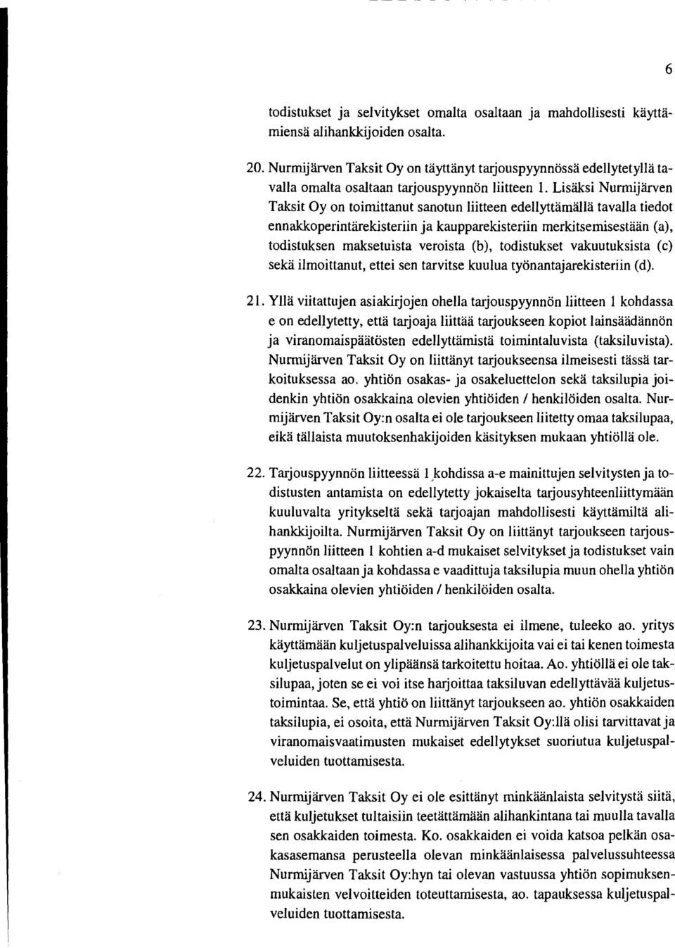 Lisäksi Nurmijärven Taksit Oy on toimittanut sanotun liitteen edellyttämällä tavalla tiedot ennakkoperintärekisteriin ja kaupparekisteriin merkitsemisestään (a), todistuksen maksetuista veroista (b),