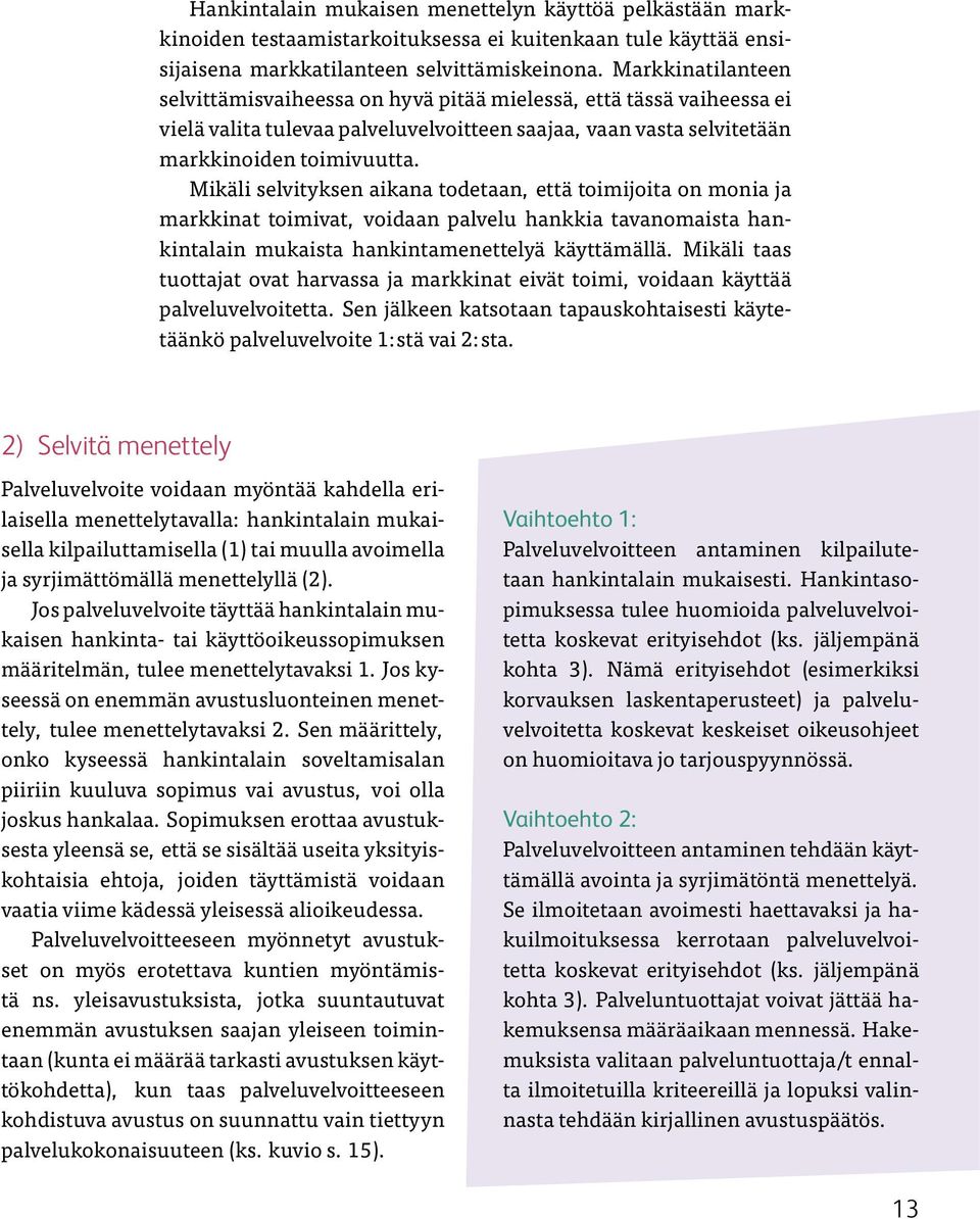 Mikäli selvityksen aikana todetaan, että toimijoita on monia ja markkinat toimivat, voidaan palvelu hankkia tavanomaista hankintalain mukaista hankintamenettelyä käyttämällä.