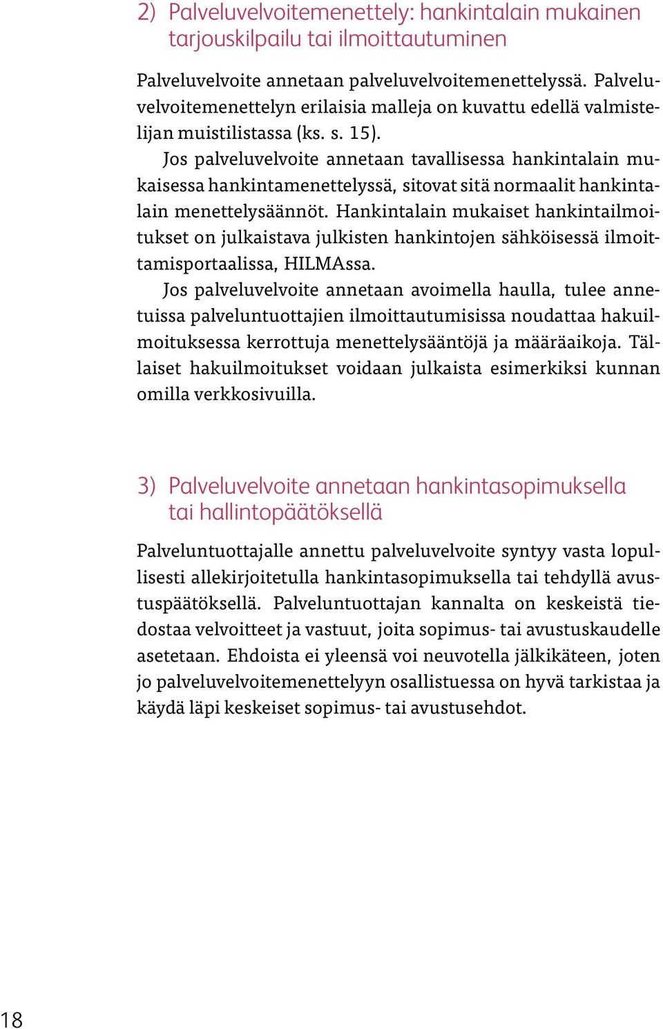 Jos palveluvelvoite annetaan tavallisessa hankintalain mukaisessa hankintamenettelyssä, sitovat sitä normaalit hankintalain menettelysäännöt.