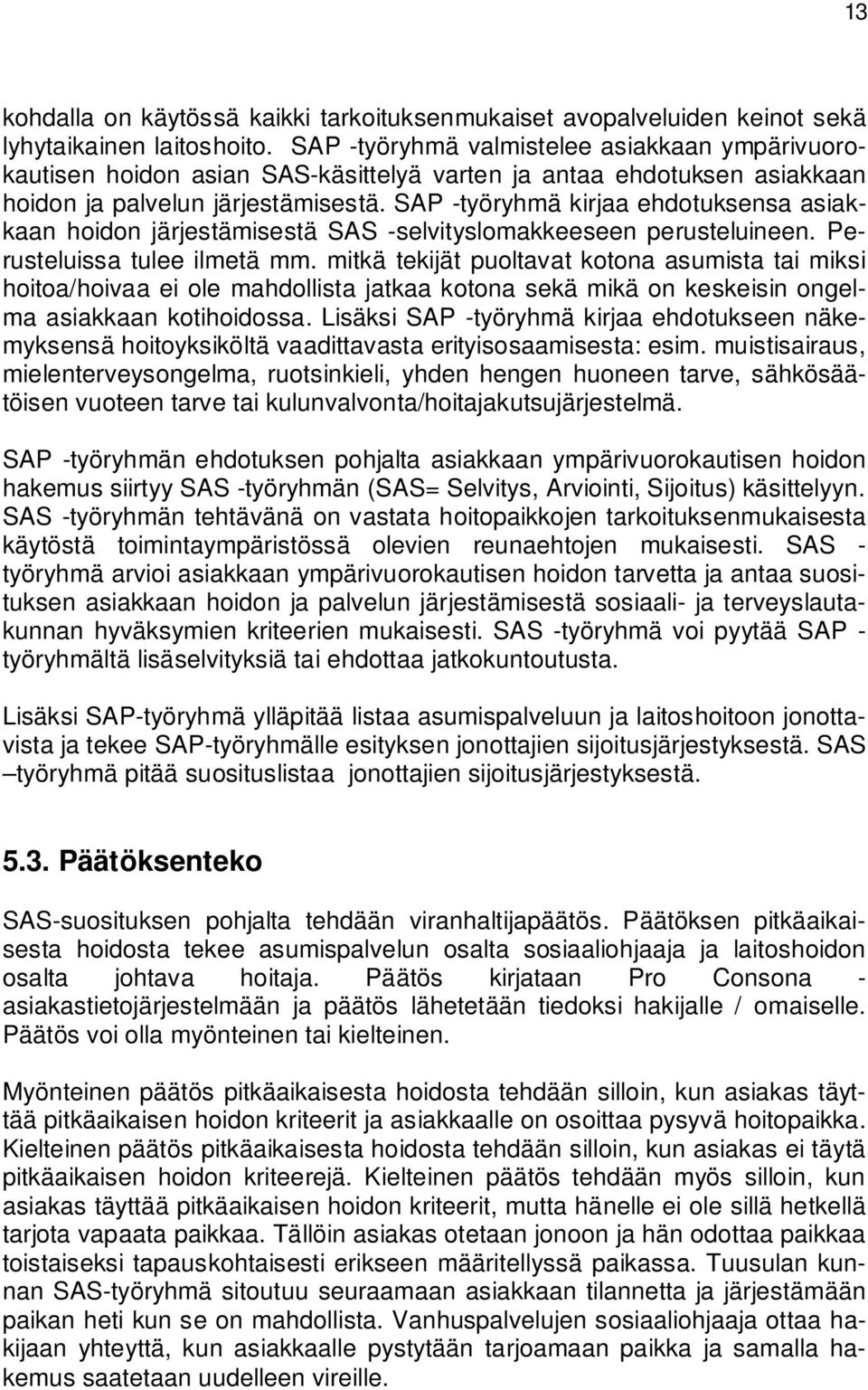 SAP -työryhmä kirjaa ehdotuksensa asiakkaan hoidon järjestämisestä SAS -selvityslomakkeeseen perusteluineen. Perusteluissa tulee ilmetä mm.