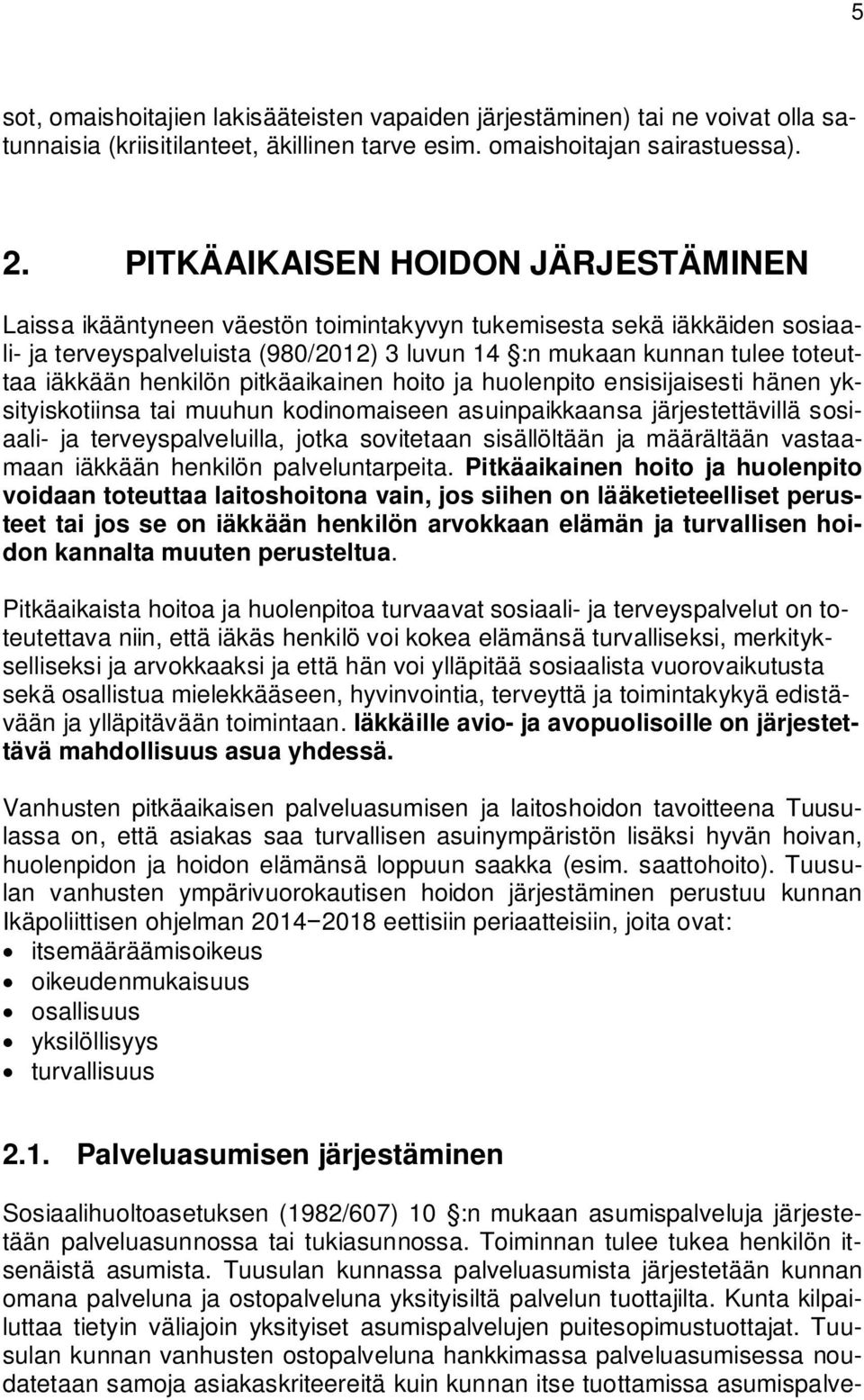 henkilön pitkäaikainen hoito ja huolenpito ensisijaisesti hänen yksityiskotiinsa tai muuhun kodinomaiseen asuinpaikkaansa järjestettävillä sosiaali- ja terveyspalveluilla, jotka sovitetaan