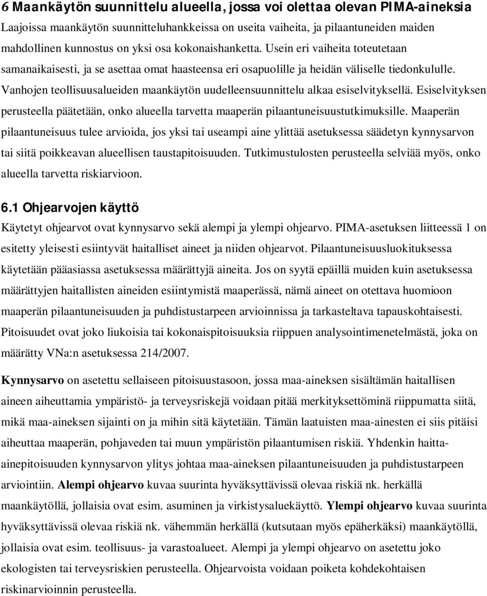 Vanhojen teollisuusalueiden maankäytön uudelleensuunnittelu alkaa esiselvityksellä. Esiselvityksen perusteella päätetään, onko alueella tarvetta maaperän pilaantuneisuustutkimuksille.