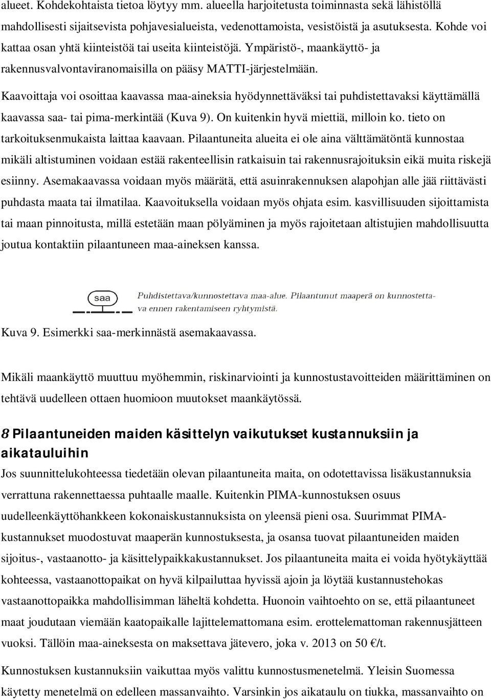 Kaavoittaja voi osoittaa kaavassa maa-aineksia hyödynnettäväksi tai puhdistettavaksi käyttämällä kaavassa saa- tai pima-merkintää (Kuva 9). On kuitenkin hyvä miettiä, milloin ko.