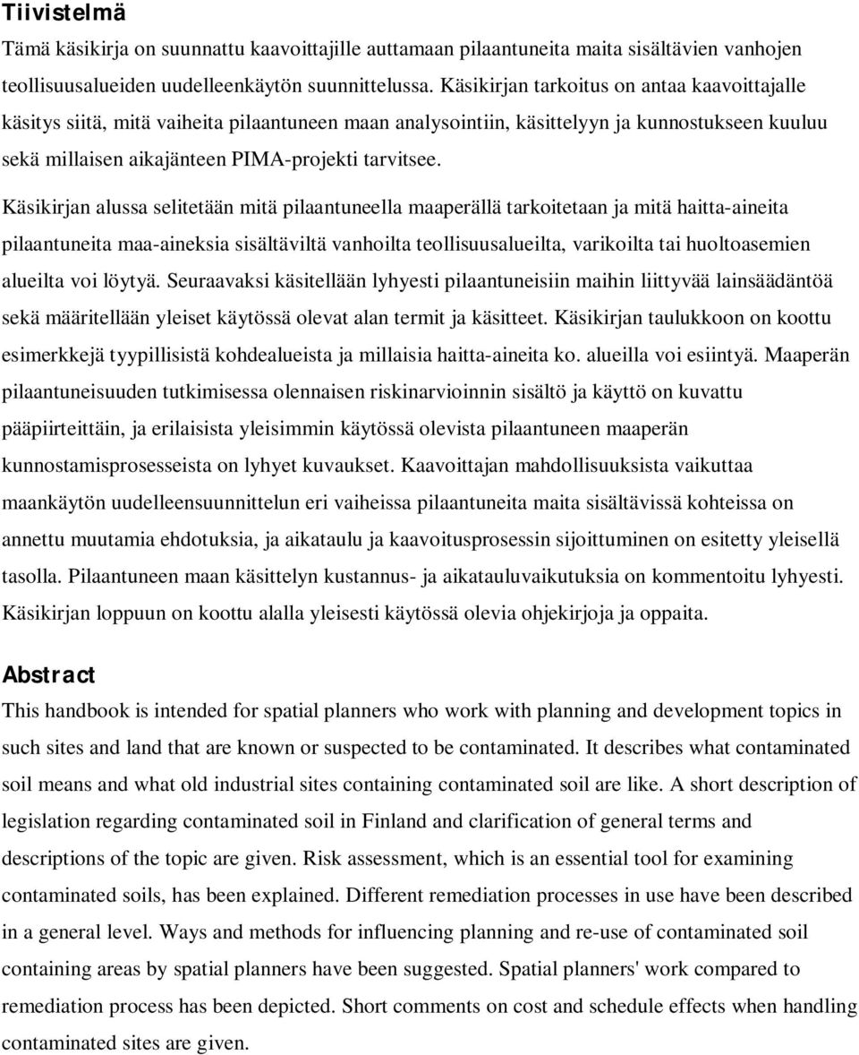 Käsikirjan alussa selitetään mitä pilaantuneella maaperällä tarkoitetaan ja mitä haitta-aineita pilaantuneita maa-aineksia sisältäviltä vanhoilta teollisuusalueilta, varikoilta tai huoltoasemien