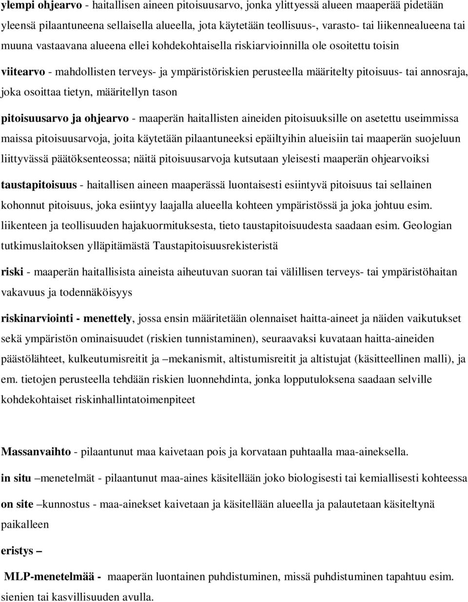 osoittaa tietyn, määritellyn tason pitoisuusarvo ja ohjearvo - maaperän haitallisten aineiden pitoisuuksille on asetettu useimmissa maissa pitoisuusarvoja, joita käytetään pilaantuneeksi epäiltyihin