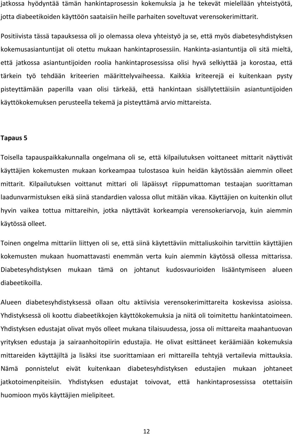 Hankinta-asiantuntija oli sitä mieltä, että jatkossa asiantuntijoiden roolia hankintaprosessissa olisi hyvä selkiyttää ja korostaa, että tärkein työ tehdään kriteerien määrittelyvaiheessa.