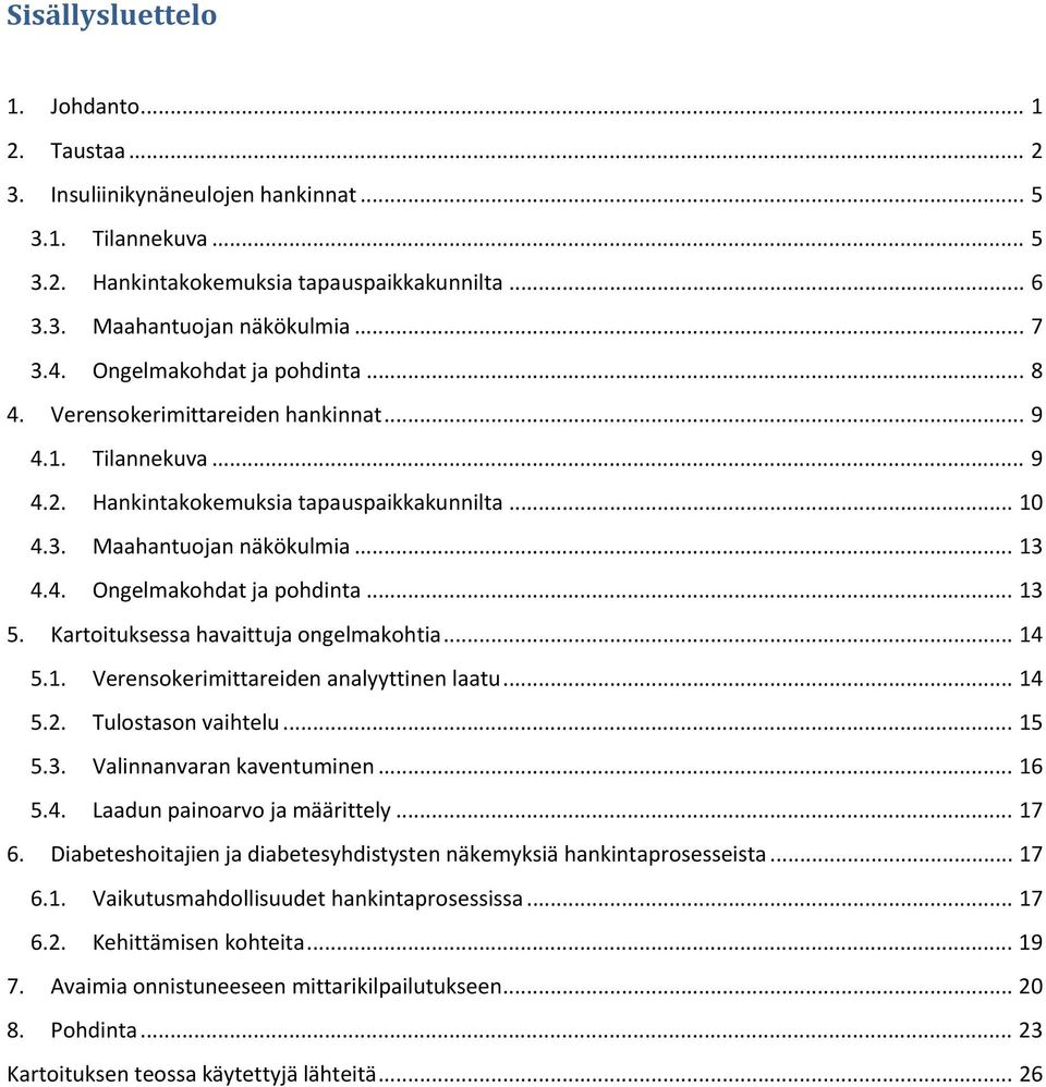 .. 13 5. Kartoituksessa havaittuja ongelmakohtia... 14 5.1. Verensokerimittareiden analyyttinen laatu... 14 5.2. Tulostason vaihtelu... 15 5.3. Valinnanvaran kaventuminen... 16 5.4. Laadun painoarvo ja määrittely.