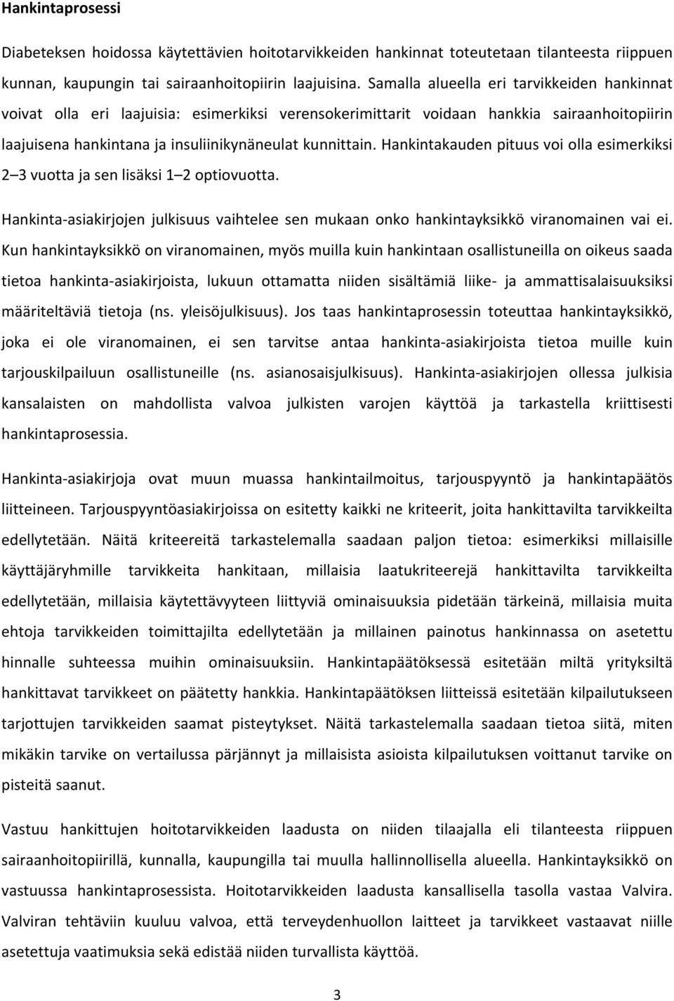 Hankintakauden pituus voi olla esimerkiksi 2 3 vuotta ja sen lisäksi 1 2 optiovuotta. Hankinta-asiakirjojen julkisuus vaihtelee sen mukaan onko hankintayksikkö viranomainen vai ei.