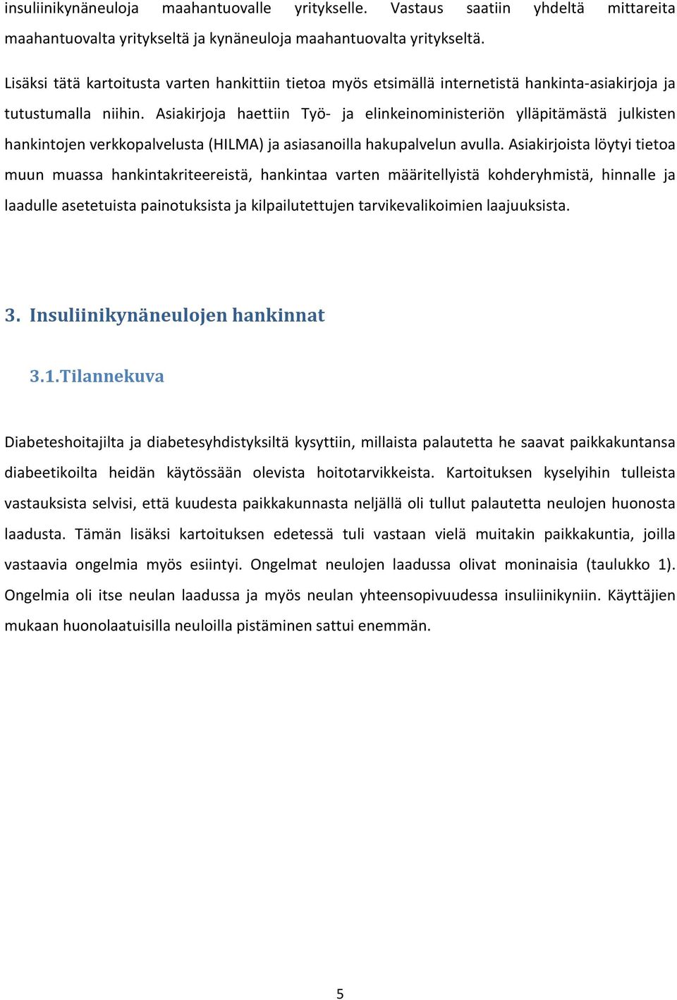 Asiakirjoja haettiin Työ- ja elinkeinoministeriön ylläpitämästä julkisten hankintojen verkkopalvelusta (HILMA) ja asiasanoilla hakupalvelun avulla.