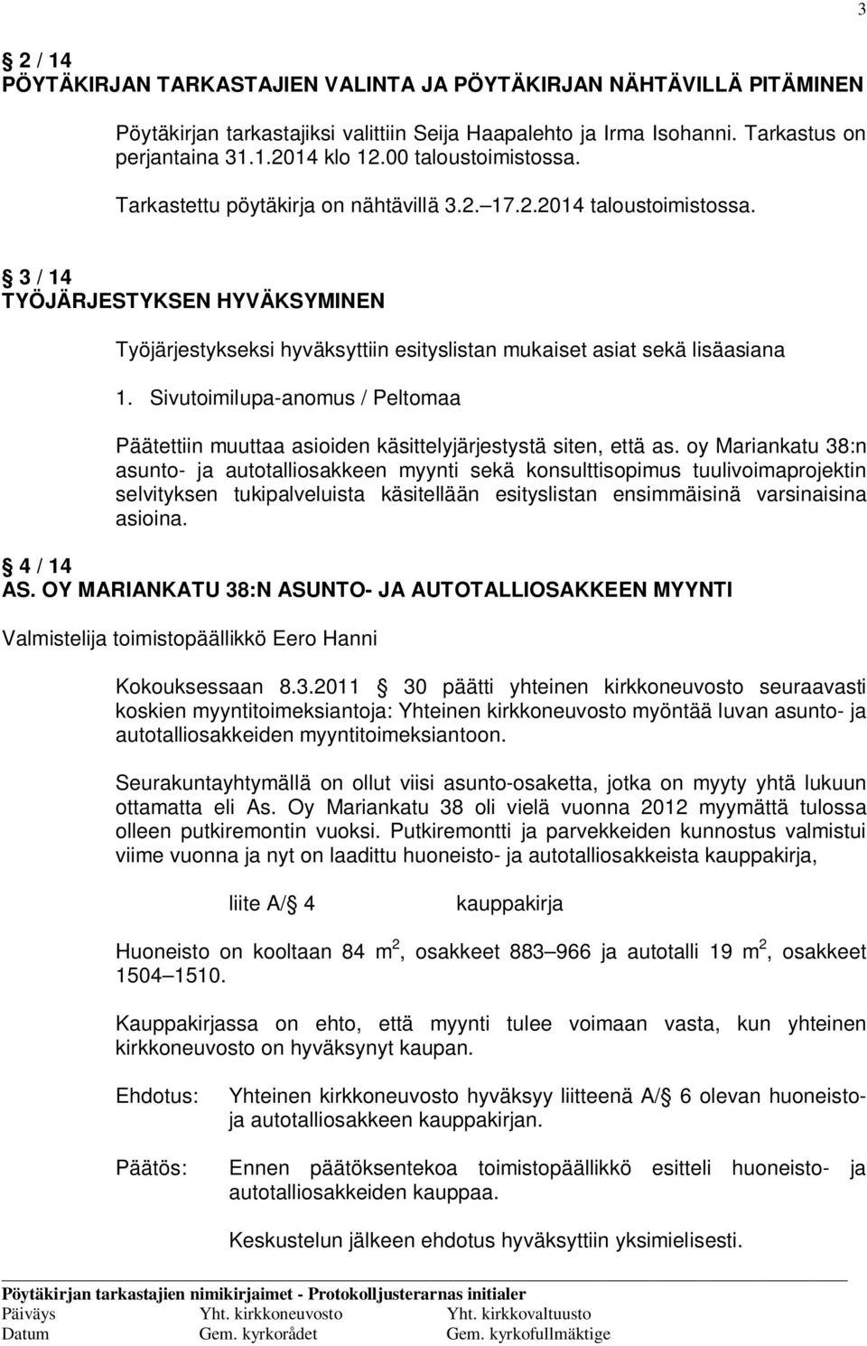 3 / 14 TYÖJÄRJESTYKSEN HYVÄKSYMINEN Työjärjestykseksi hyväksyttiin esityslistan mukaiset asiat sekä lisäasiana 1.