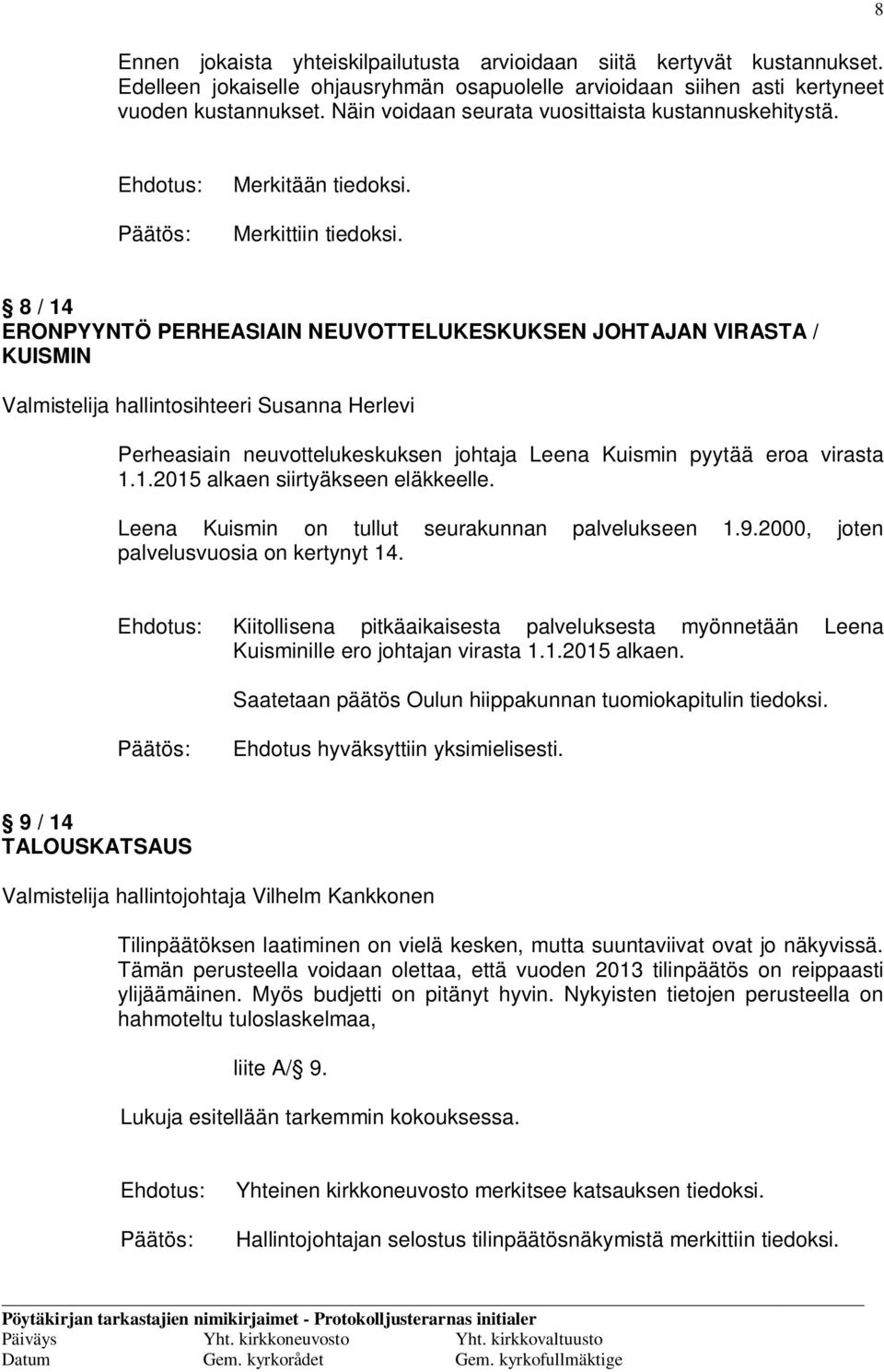 8 / 14 ERONPYYNTÖ PERHEASIAIN NEUVOTTELUKESKUKSEN JOHTAJAN VIRASTA / KUISMIN Valmistelija hallintosihteeri Susanna Herlevi Perheasiain neuvottelukeskuksen johtaja Leena Kuismin pyytää eroa virasta 1.