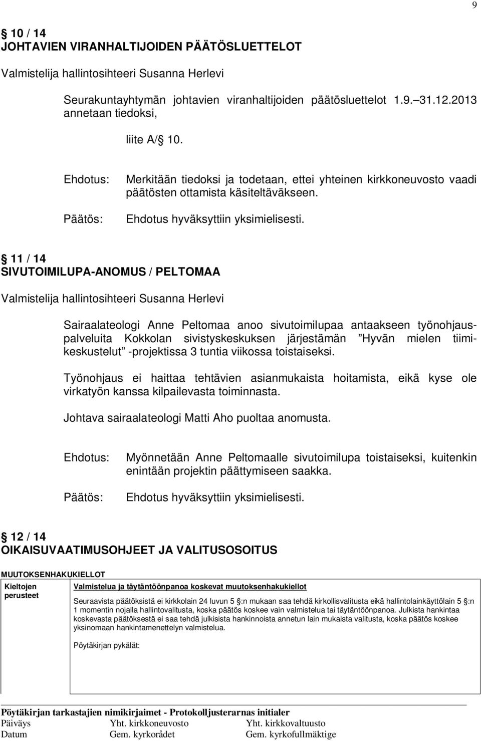 11 / 14 SIVUTOIMILUPA-ANOMUS / PELTOMAA Valmistelija hallintosihteeri Susanna Herlevi Sairaalateologi Anne Peltomaa anoo sivutoimilupaa antaakseen työnohjauspalveluita Kokkolan sivistyskeskuksen