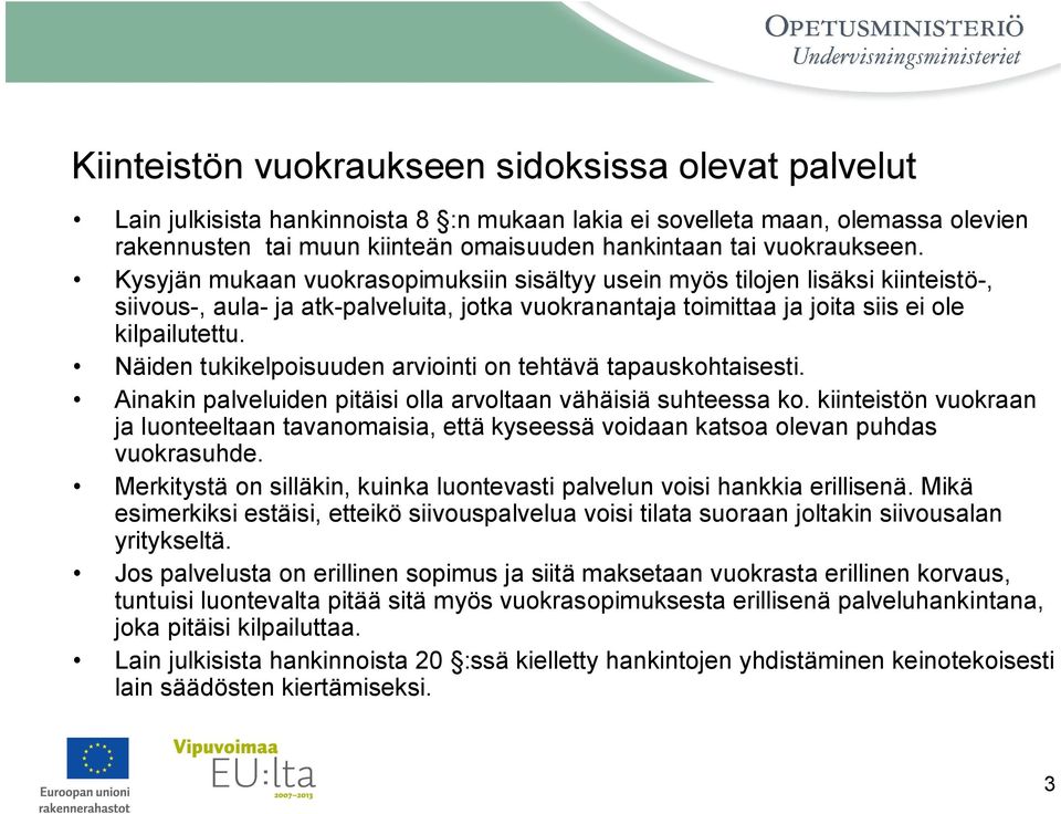 Näiden tukikelpoisuuden arviointi on tehtävä tapauskohtaisesti. Ainakin palveluiden pitäisi olla arvoltaan vähäisiä suhteessa ko.