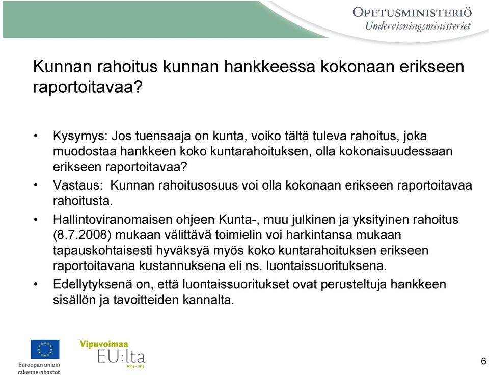 Vastaus: Kunnan rahoitusosuus voi olla kokonaan erikseen raportoitavaa rahoitusta. Hallintoviranomaisen ohjeen Kunta-, muu julkinen ja yksityinen rahoitus (8.7.