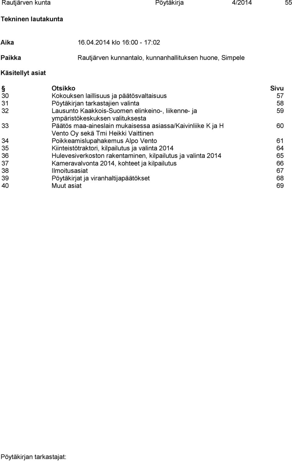 tarkastajien valinta 58 32 Lausunto Kaakkois-Suomen elinkeino-, liikenne- ja 59 ympäristökeskuksen valituksesta 33 Päätös maa-aineslain mukaisessa asiassa/kaivinliike K ja H 60 Vento Oy