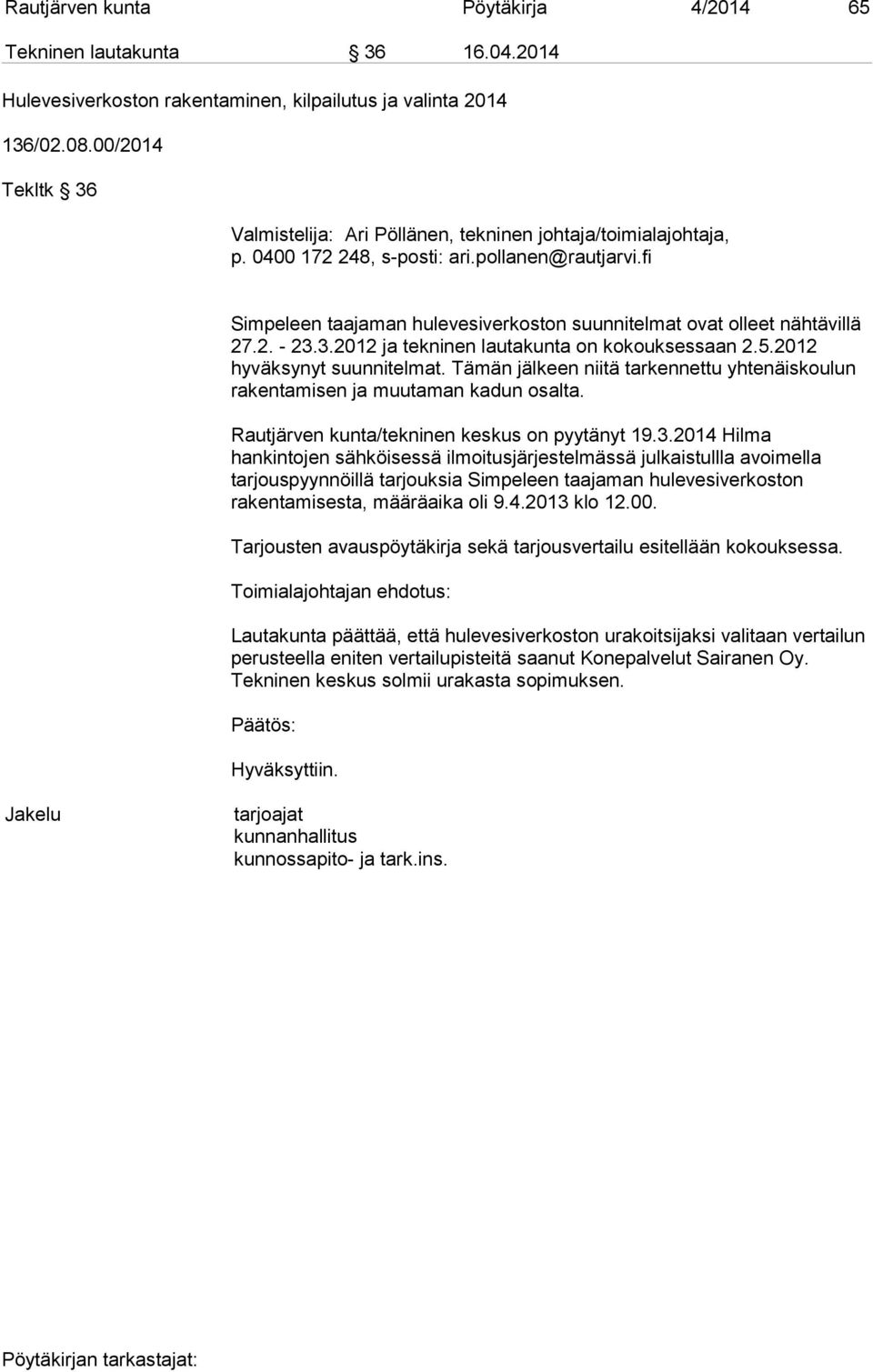 fi Simpeleen taajaman hulevesiverkoston suunnitelmat ovat olleet nähtävillä 27.2. - 23.3.2012 ja tekninen lautakunta on kokouksessaan 2.5.2012 hyväksynyt suunnitelmat.