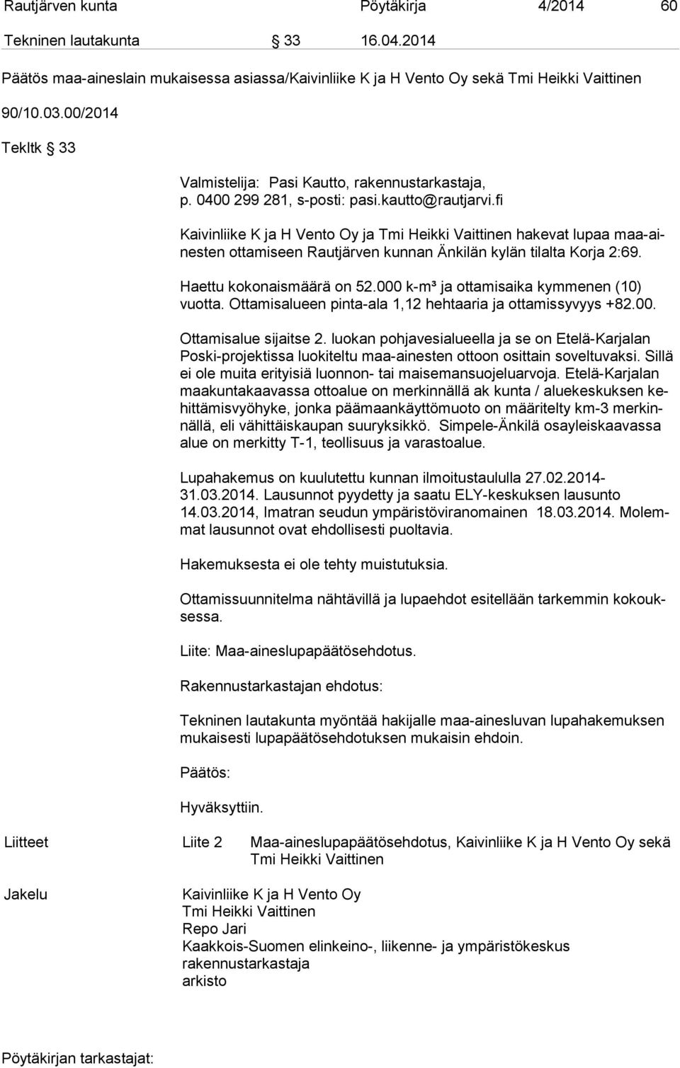 fi Kaivinliike K ja H Vento Oy ja Tmi Heikki Vaittinen hakevat lupaa maa-aines ten ottamiseen Rautjärven kunnan Änkilän kylän tilalta Korja 2:69. Haettu kokonaismäärä on 52.