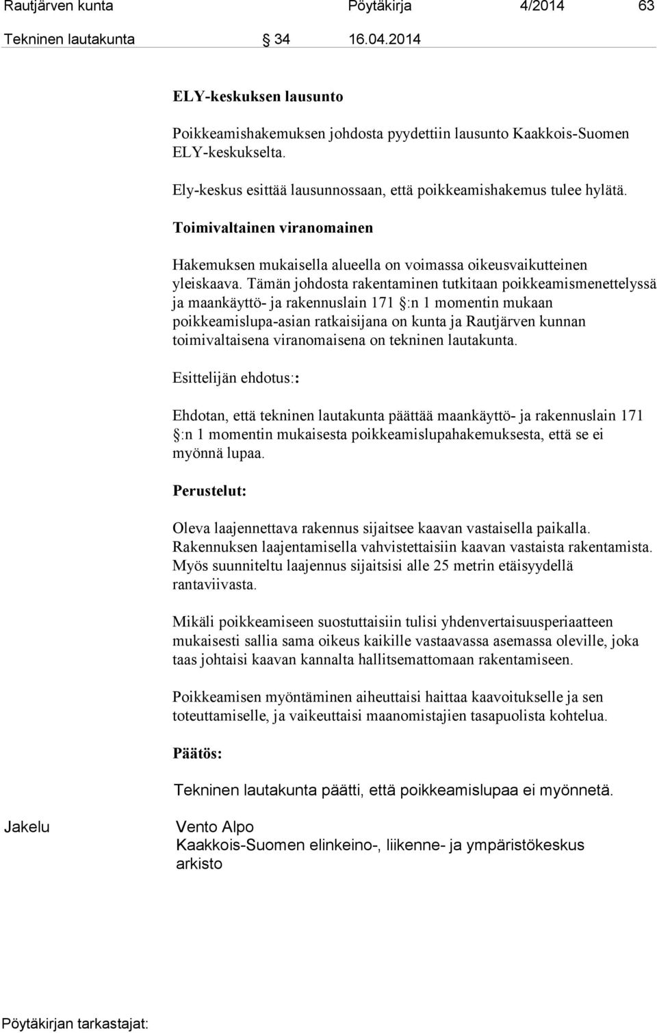 Tämän johdosta rakentaminen tutkitaan poikkeamismenettelyssä ja maankäyttö- ja rakennuslain 171 :n 1 momentin mukaan poikkeamislupa-asian ratkaisijana on kunta ja Rautjärven kunnan toimivaltaisena