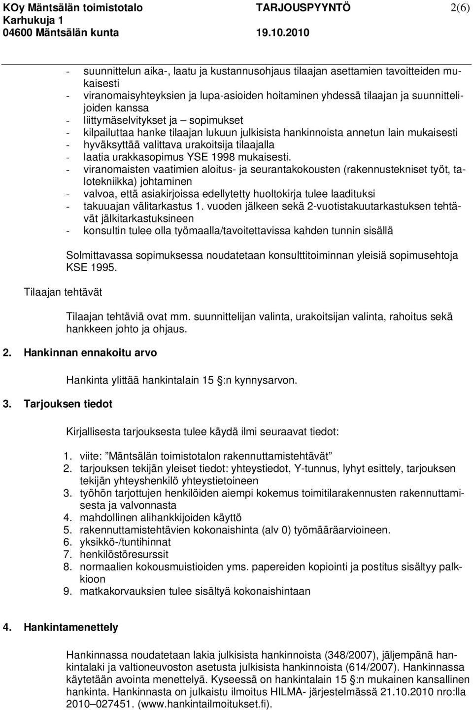 valittava urakoitsija tilaajalla - laatia urakkasopimus YSE 1998 mukaisesti.