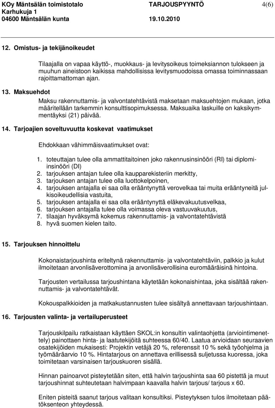 rajoittamattoman ajan. 13. Maksuehdot Maksu rakennuttamis- ja valvontatehtävistä maksetaan maksuehtojen mukaan, jotka määritellään tarkemmin konsulttisopimuksessa.