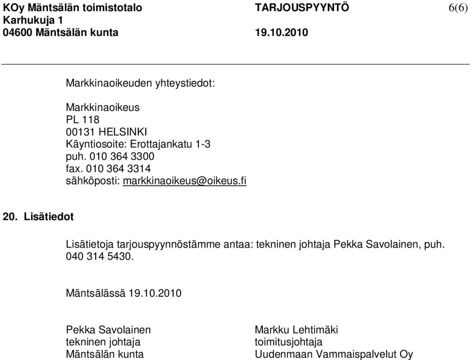 Lisätiedot Lisätietoja tarjouspyynnöstämme antaa: tekninen johtaja Pekka Savolainen, puh. 040 314 5430.