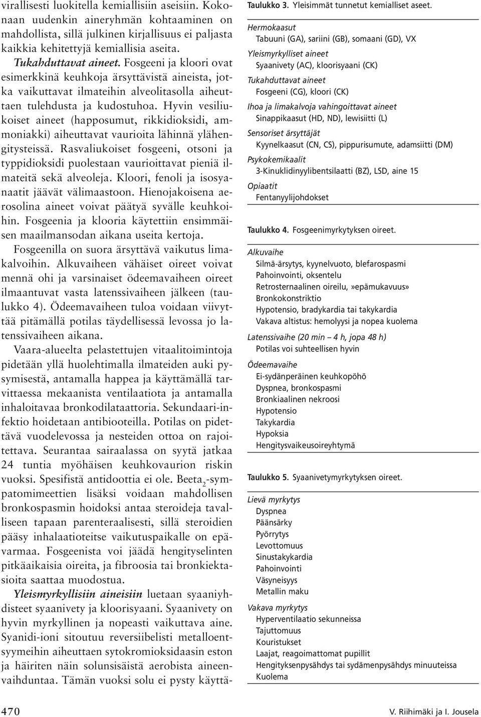 Hyvin vesiliukoiset aineet (happosumut, rikkidioksidi, ammoniakki) aiheuttavat vaurioita lähinnä ylähengitysteissä.